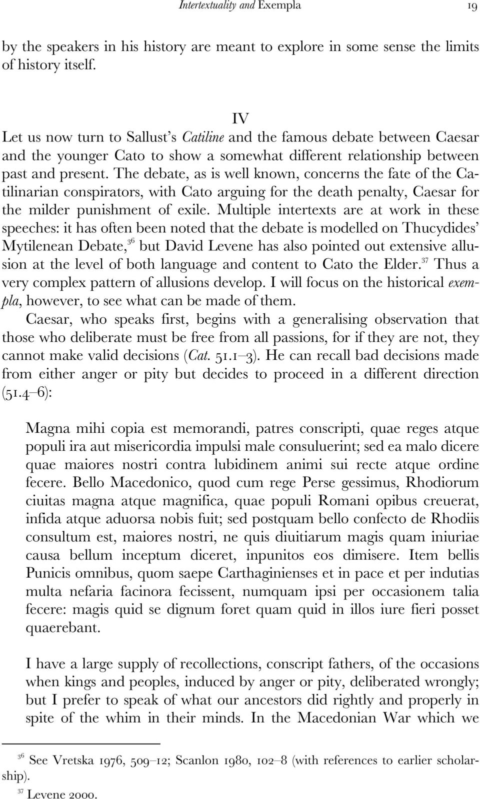 The debate, as is well known, concerns the fate of the Catilinarian conspirators, with Cato arguing for the death penalty, Caesar for the milder punishment of exile.