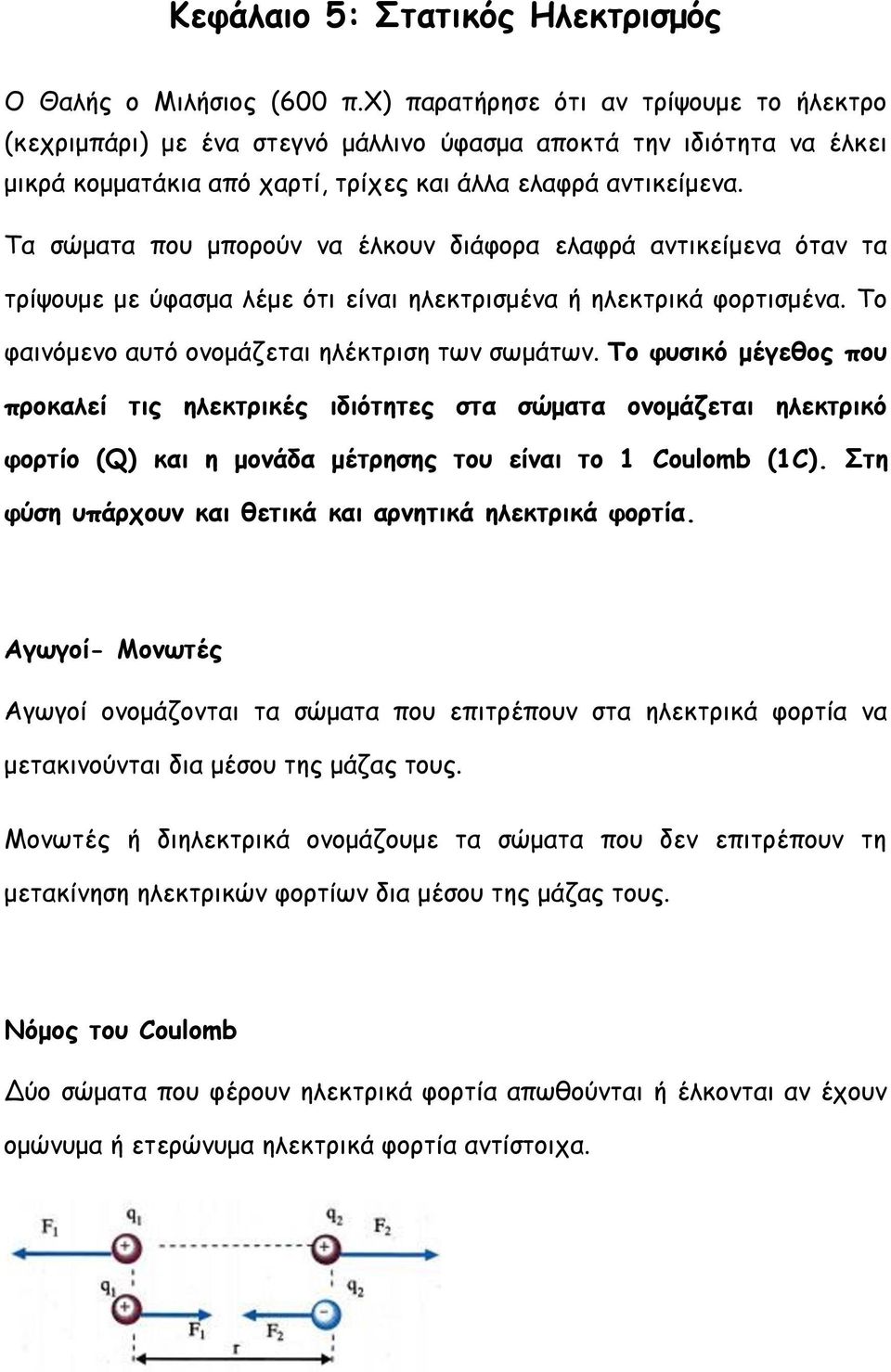 Τα σώματα που μπορούν να έλκουν διάφορα ελαφρά αντικείμενα όταν τα τρίψουμε με ύφασμα λέμε ότι είναι ηλεκτρισμένα ή ηλεκτρικά φορτισμένα. Το φαινόμενο αυτό ονομάζεται ηλέκτριση των σωμάτων.