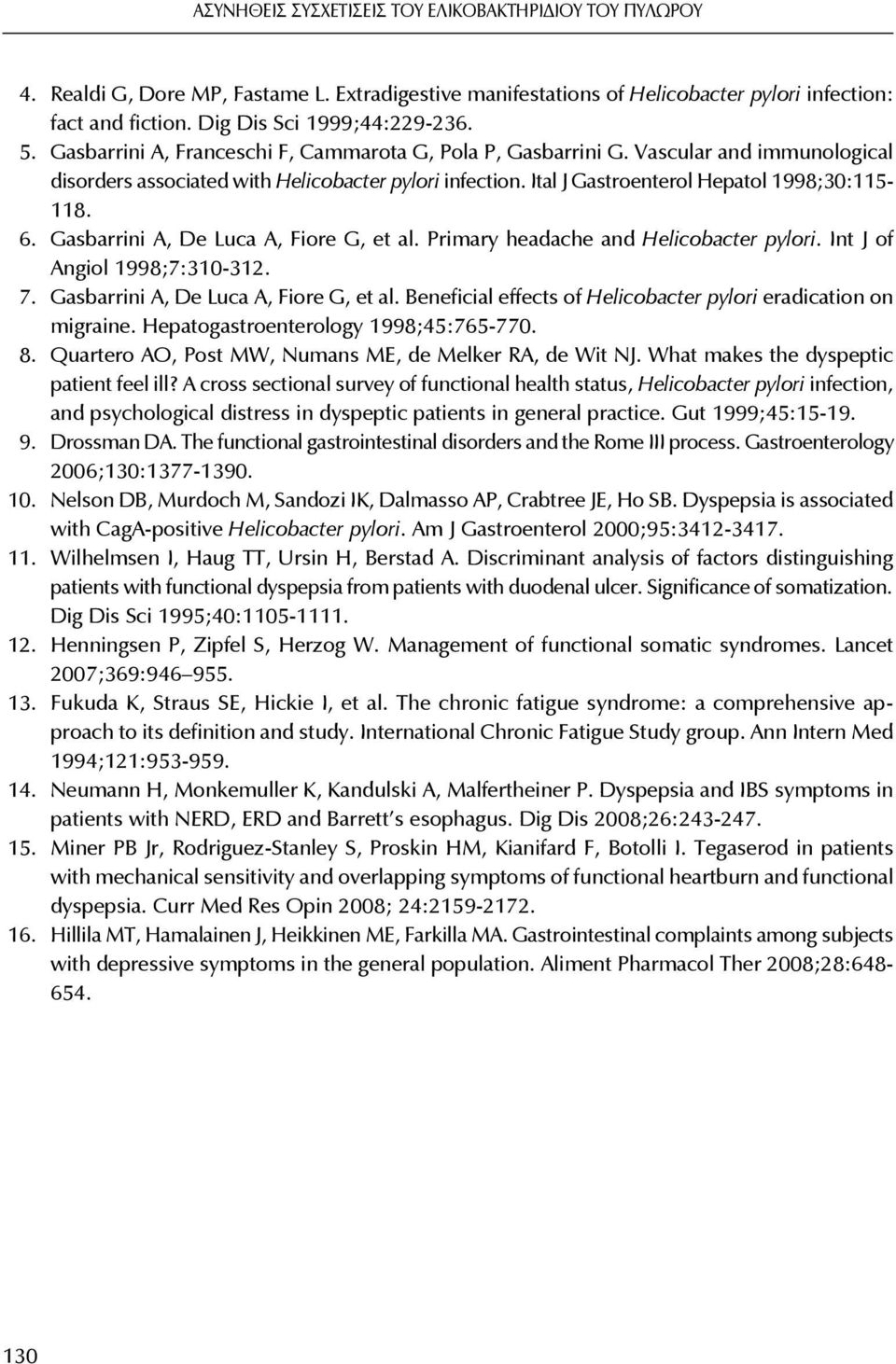 Gasbarrini A, De Luca A, Fiore G, et al. Primary headache and Helicobacter pylori. Int J of Angiol 1998;7:310-312. 7. Gasbarrini A, De Luca A, Fiore G, et al.