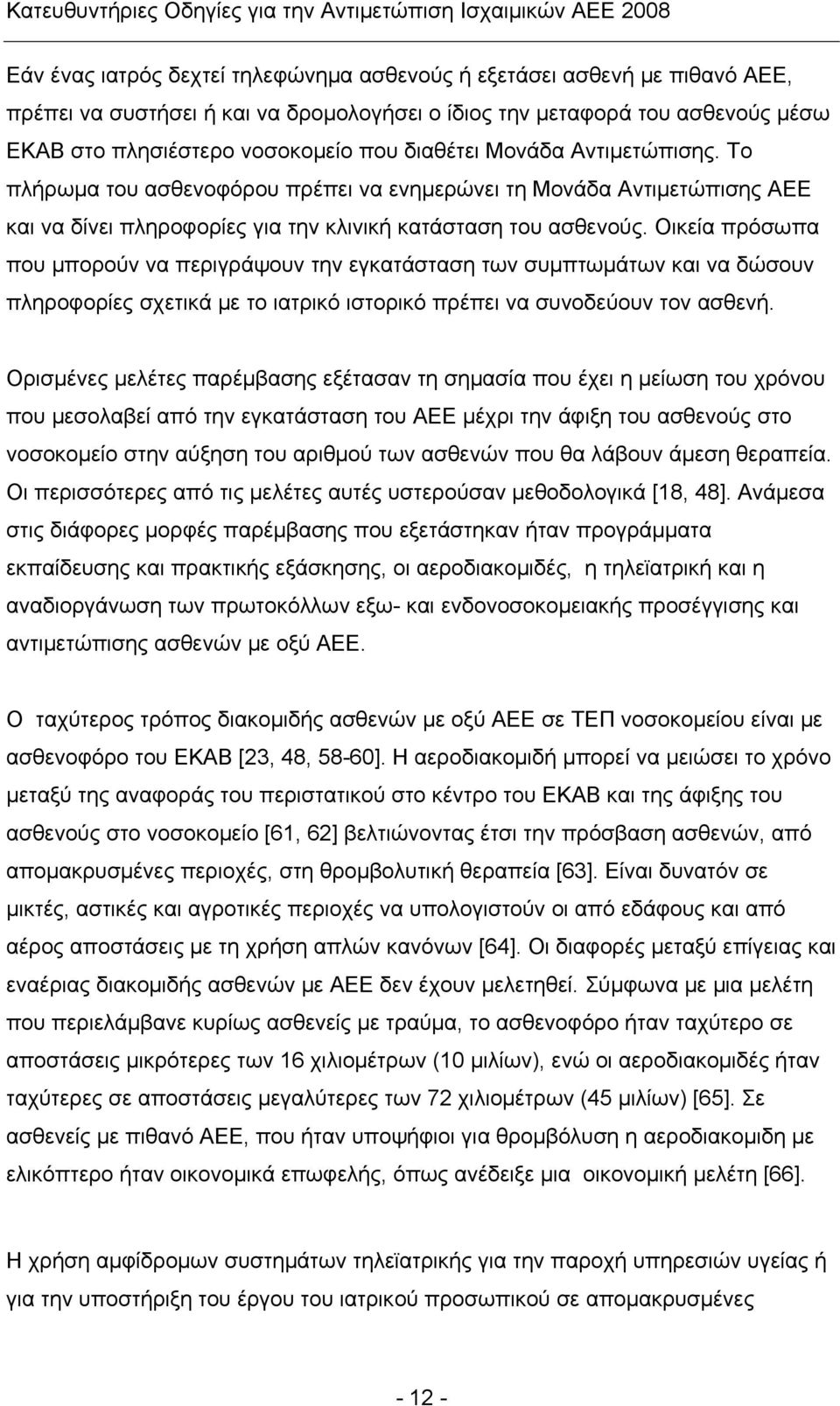 Οικεία πρόσωπα που μπορούν να περιγράψουν την εγκατάσταση των συμπτωμάτων και να δώσουν πληροφορίες σχετικά με το ιατρικό ιστορικό πρέπει να συνοδεύουν τον ασθενή.