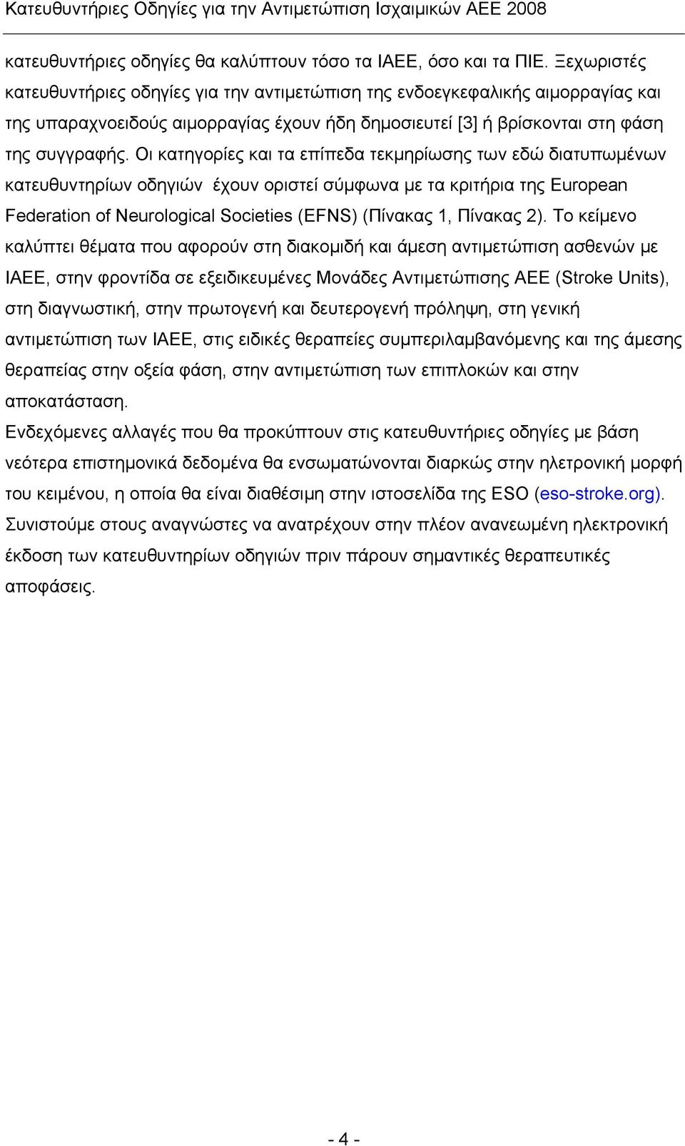 Οι κατηγορίες και τα επίπεδα τεκμηρίωσης των εδώ διατυπωμένων κατευθυντηρίων οδηγιών έχουν οριστεί σύμφωνα με τα κριτήρια της European Federation of Neurological Societies (EFNS) (Πίνακας 1, Πίνακας