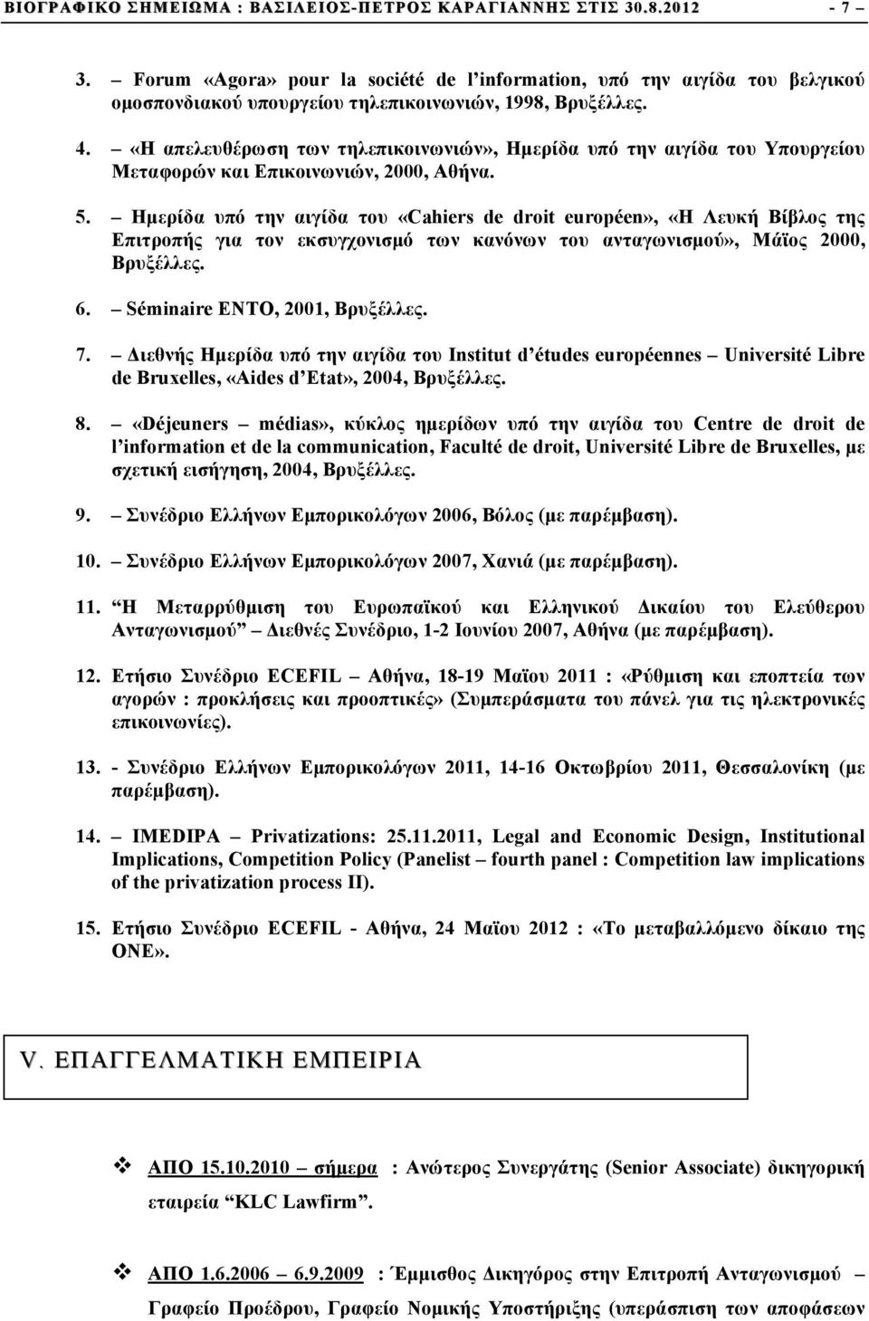 Ηµερίδα υπό την αιγίδα του «Cahiers de droit européen», «H Λευκή Βίβλος της Επιτροπής για τον εκσυγχονισµό των κανόνων του ανταγωνισµού», Μάϊος 2000, Βρυξέλλες. 6. Séminaire ENTO, 2001, Βρυξέλλες. 7.