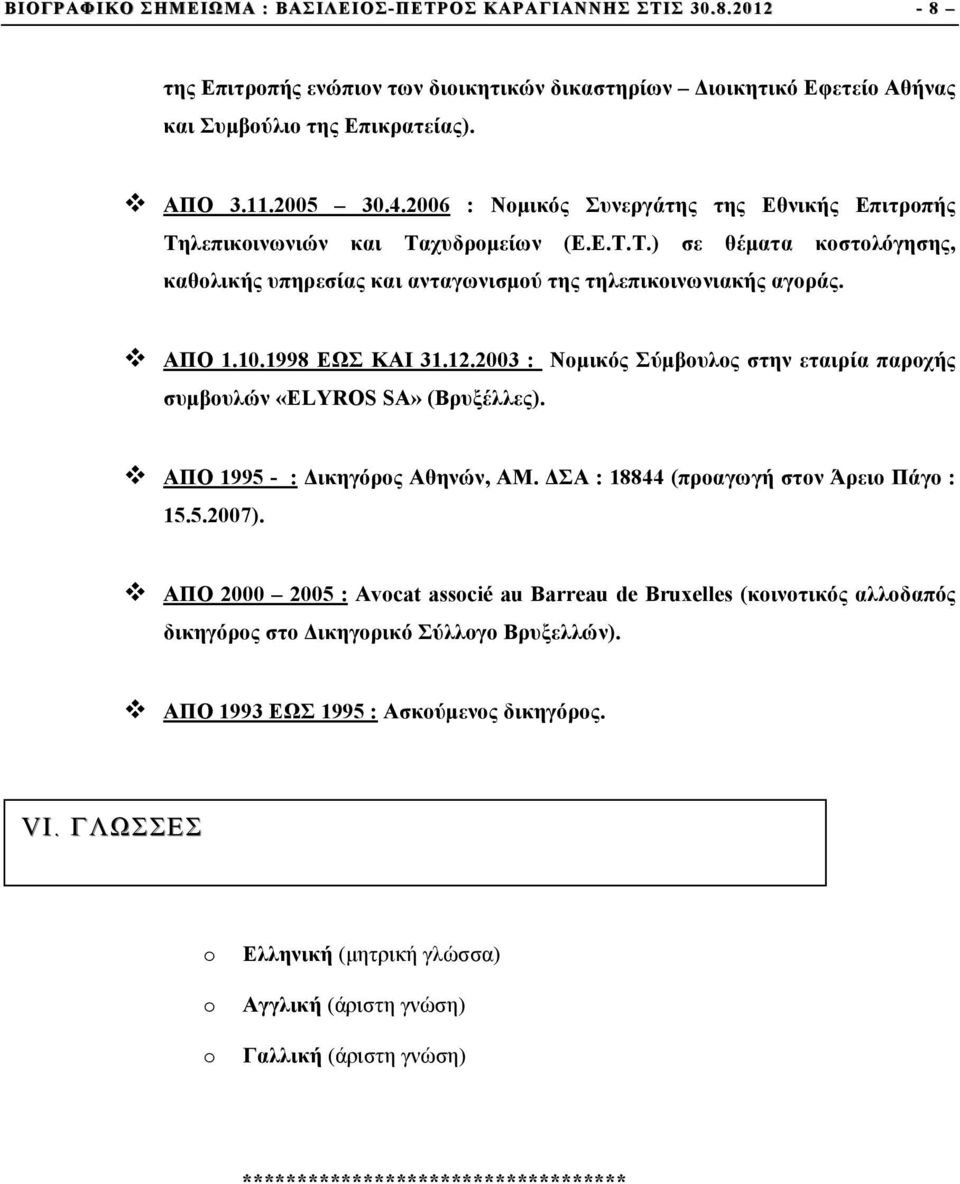 1998 ΕΩΣ ΚΑΙ 31.12.2003 : Νοµικός Σύµβουλος στην εταιρία παροχής συµβουλών «ELYROS SA» (Βρυξέλλες). v ΑΠΟ 1995 - : Δικηγόρος Αθηνών, ΑΜ. ΔΣΑ : 18844 (προαγωγή στον Άρειο Πάγο : 15.5.2007).