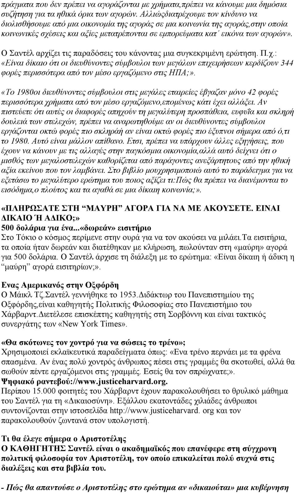 Ο Σαντέλ αρχίζει τις παραδόσεις του κάνοντας μια συγκεκριμένη ερώτηση. Π.χ.: «Είναι δίκαιο ότι οι διευθύνοντες σύμβουλοι των μεγάλων επιχειρήσεων κερδίζουν 344 φορές περισσότερα από τον μέσο εργαζόμενο στις ΗΠΑ;».
