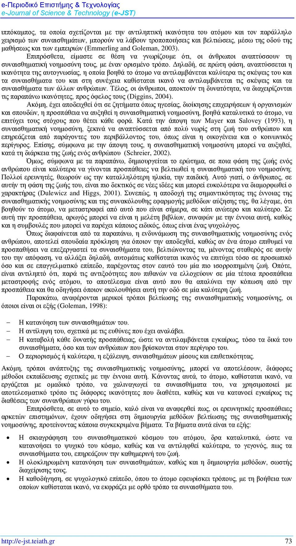 Δηλαδή, σε πρώτη φάση, αναπτύσσεται η ικανότητα της αυτογνωσίας, η οποία βοηθά το άτομο να αντιλαμβάνεται καλύτερα τις σκέψεις του και τα συναισθήματα του και στη συνέχεια καθίσταται ικανό να