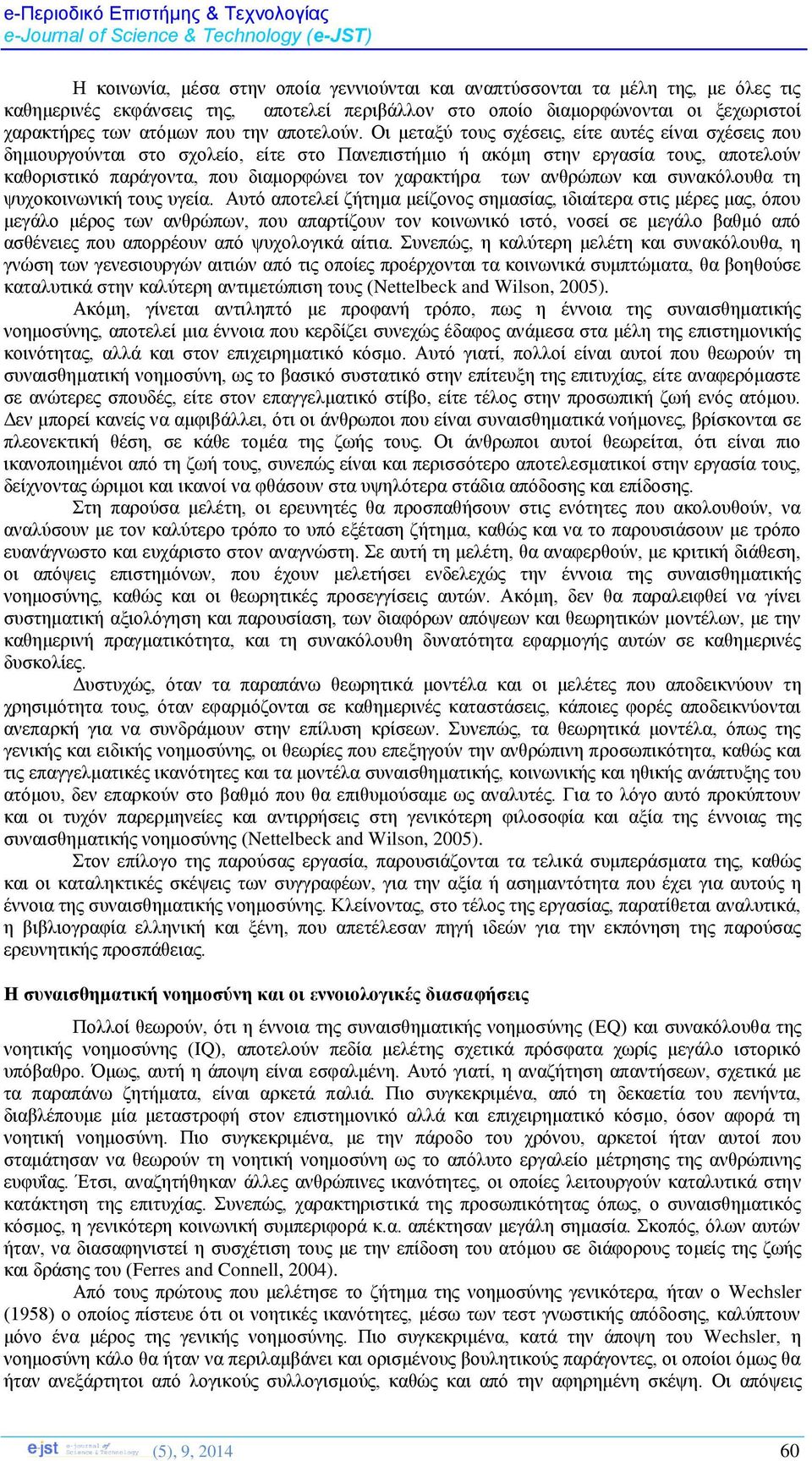 Οι μεταξύ τους σχέσεις, είτε αυτές είναι σχέσεις που δημιουργούνται στο σχολείο, είτε στο Πανεπιστήμιο ή ακόμη στην εργασία τους, αποτελούν καθοριστικό παράγοντα, που διαμορφώνει τον χαρακτήρα των