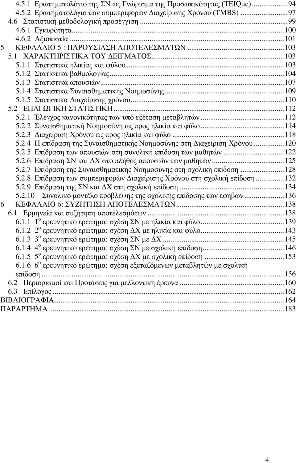 .. 107 5.1.4 Στατιστικά Συναισθηματικής Νοημοσύνης... 109 5.1.5 Στατιστικά Διαχείρισης χρόνου... 110 5.2 ΕΠΑΓΩΓΙΚΗ ΣΤΑΤΙΣΤΙΚΗ... 112 5.2.1 Έλεγχος κανονικότητας των υπό εξέταση μεταβλητών... 112 5.2.2 Συναισθηματική Νοημοσύνη ως προς ηλικία και φύλο.