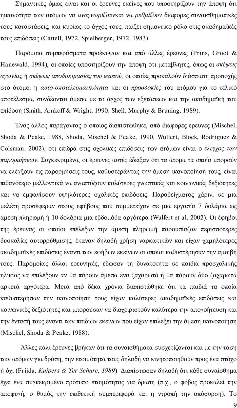 Παρόμοια συμπεράσματα προέκυψαν και από άλλες έρευνες (Prins, Groot & Hanewald, 1994), οι οποίες υποστηρίζουν την άποψη ότι μεταβλητές, όπως οι σκέψεις αγωνίας ή σκέψεις αποδοκιμασίας του εαυτού, οι