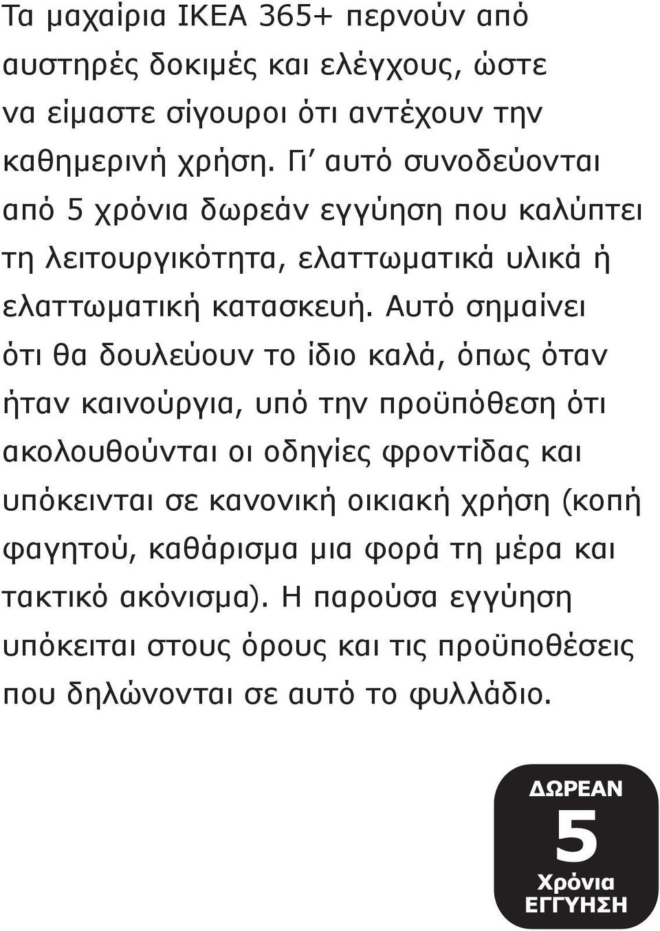 Αυτό σημαίνει ότι θα δουλεύουν το ίδιο καλά, όπως όταν ήταν καινούργια, υπό την προϋπόθεση ότι ακολουθούνται οι οδηγίες φροντίδας και υπόκεινται