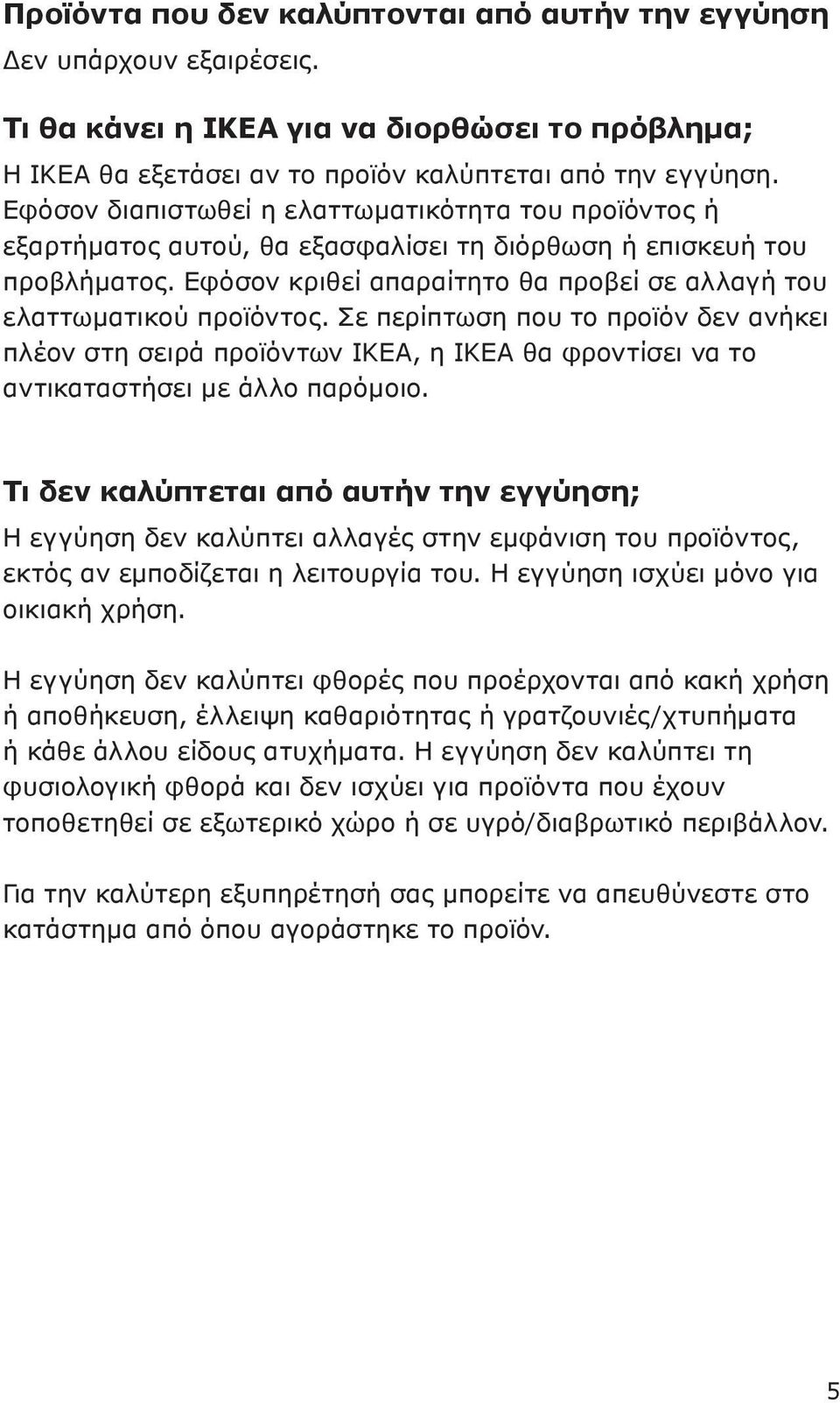 Εφόσον κριθεί απαραίτητο θα προβεί σε αλλαγή του ελαττωματικού προϊόντος.