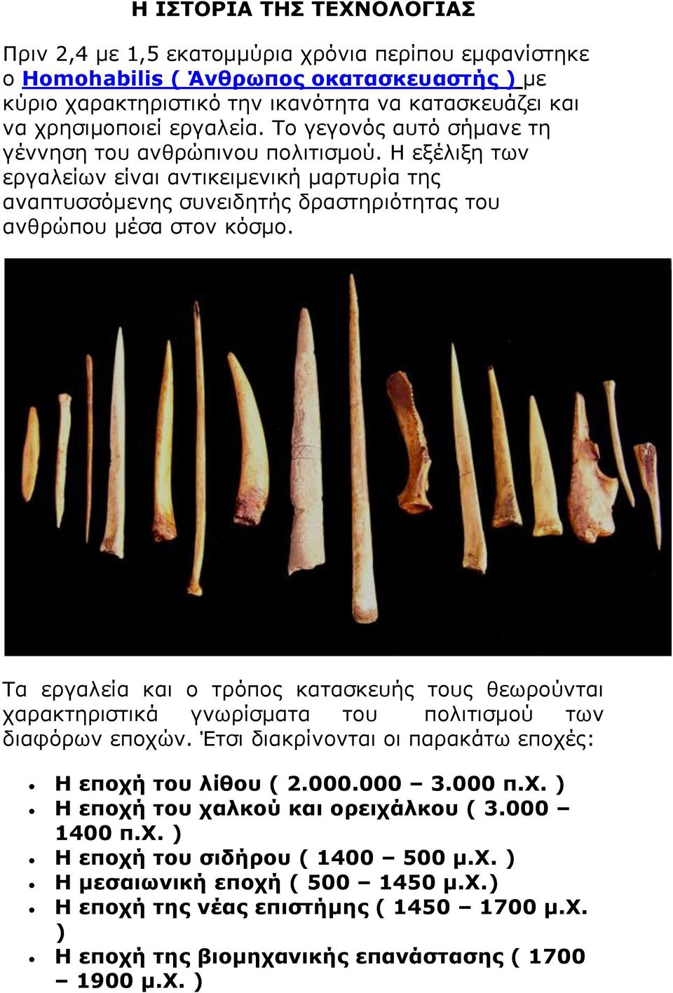 Τα εργαλεία και ο τρόπος κατασκευής τους θεωρούνται χαρακτηριστικά γνωρίσματα του πολιτισμού των διαφόρων εποχών. Έτσι διακρίνονται οι παρακάτω εποχές: Η εποχή του λίθου ( 2.000.000 3.000 π.χ. ) Η εποχή του χαλκού και ορειχάλκου ( 3.