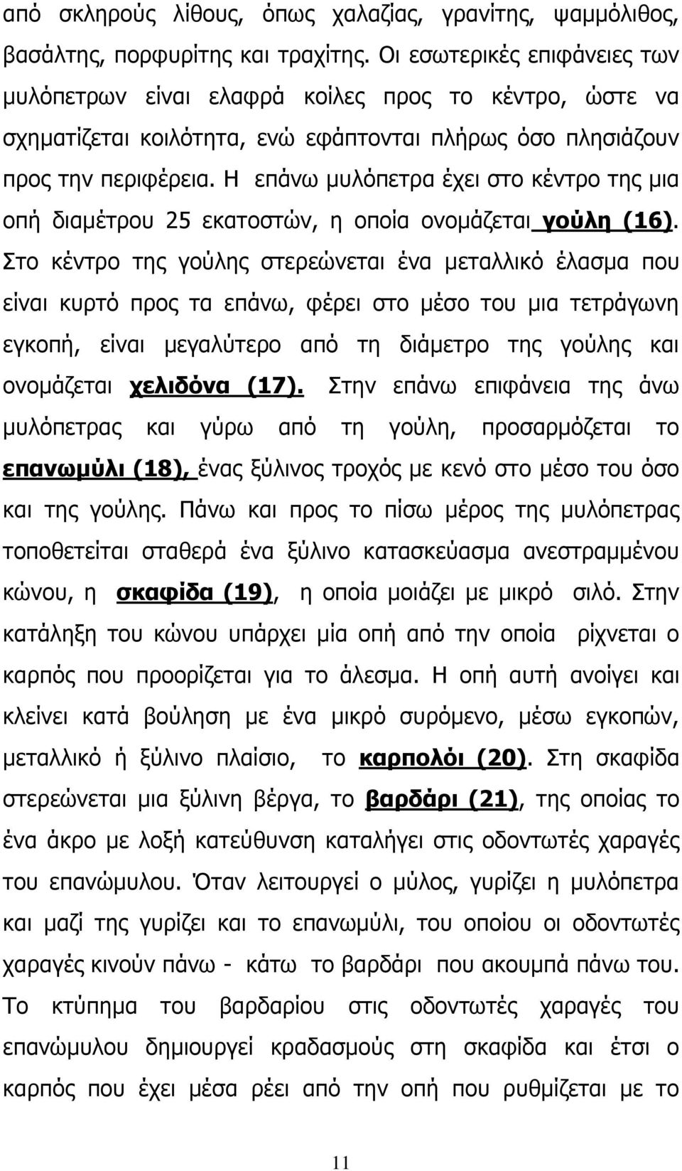 Η επάνω μυλόπετρα έχει στο κέντρο της μια οπή διαμέτρου 25 εκατοστών, η οποία ονομάζεται γούλη (16).