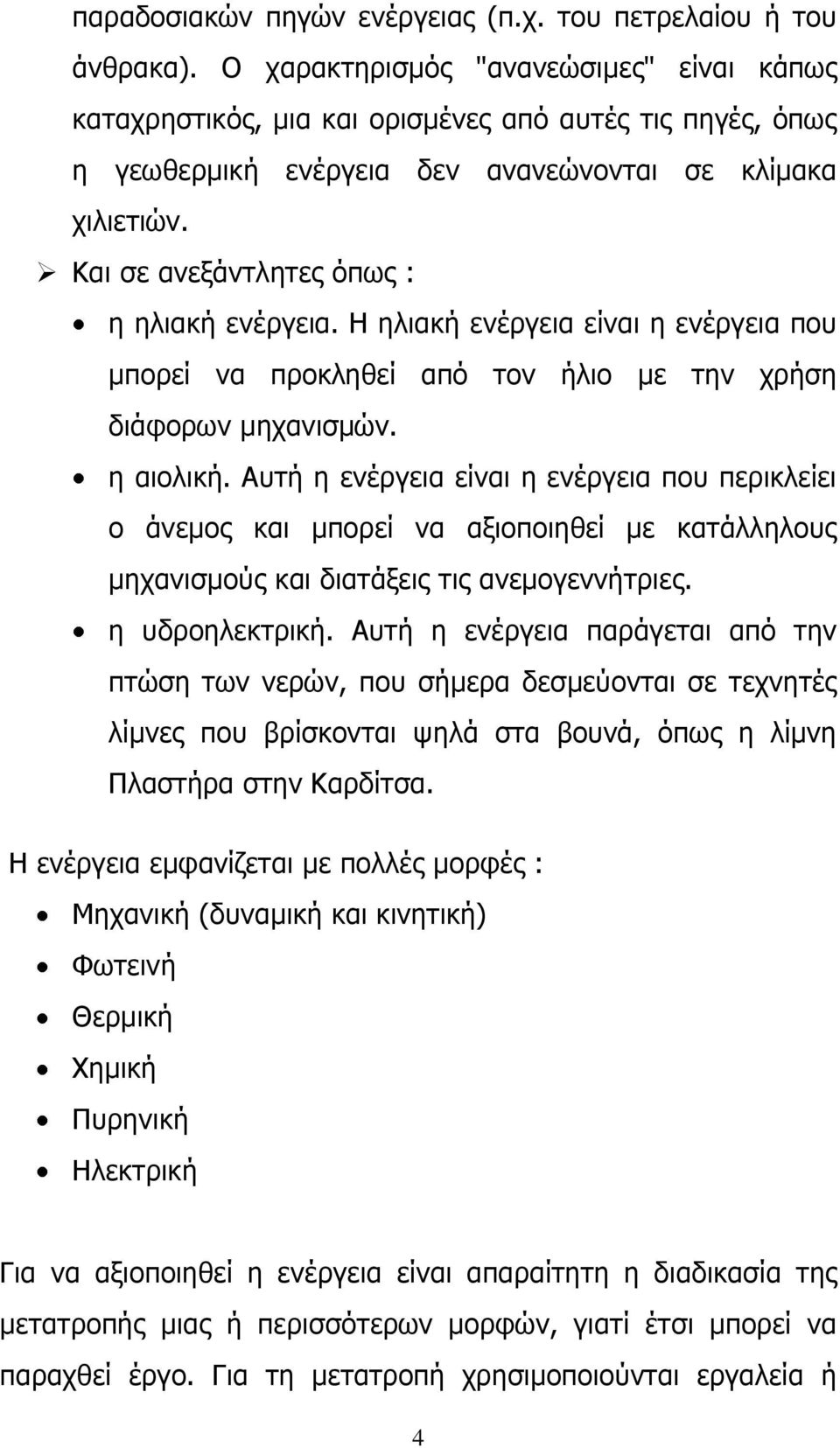 Και σε ανεξάντλητες όπως : η ηλιακή ενέργεια. Η ηλιακή ενέργεια είναι η ενέργεια που μπορεί να προκληθεί από τον ήλιο με την χρήση διάφορων μηχανισμών. η αιολική.