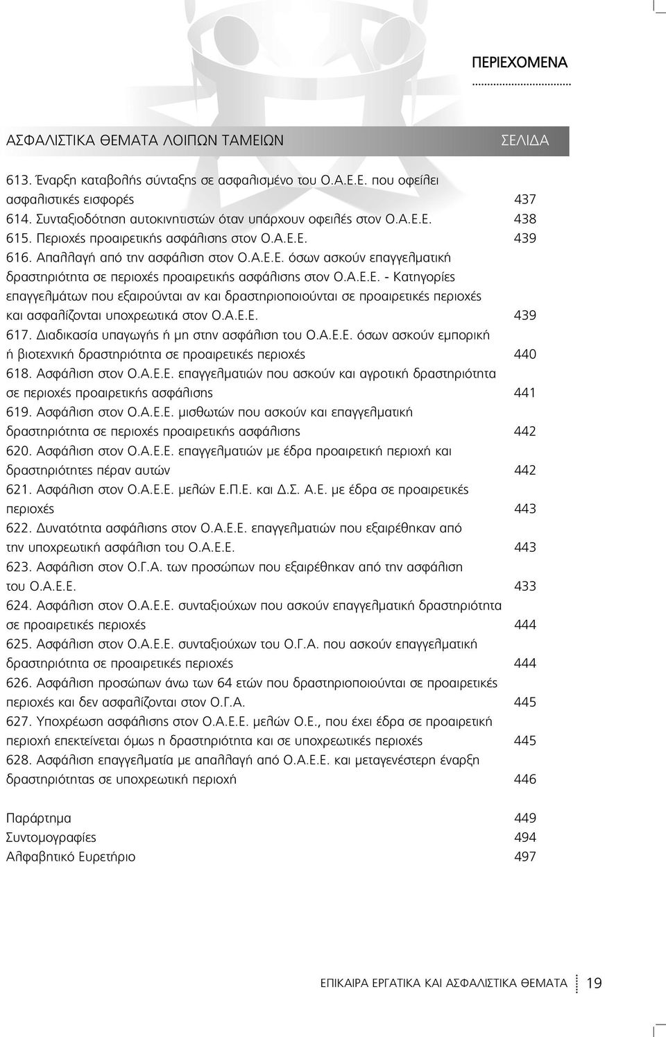 Α.Ε.Ε. 439 617. Διαδικασία υπαγωγής ή μη στην ασφάλιση του Ο.Α.Ε.Ε. όσων ασκούν εμπορική ή βιοτεχνική δραστηριότητα σε προαιρετικές περιοχές 440 618. Ασφάλιση στον Ο.Α.Ε.Ε. επαγγελματιών που ασκούν και αγροτική δραστηριότητα σε περιοχές προαιρετικής ασφάλισης 441 619.