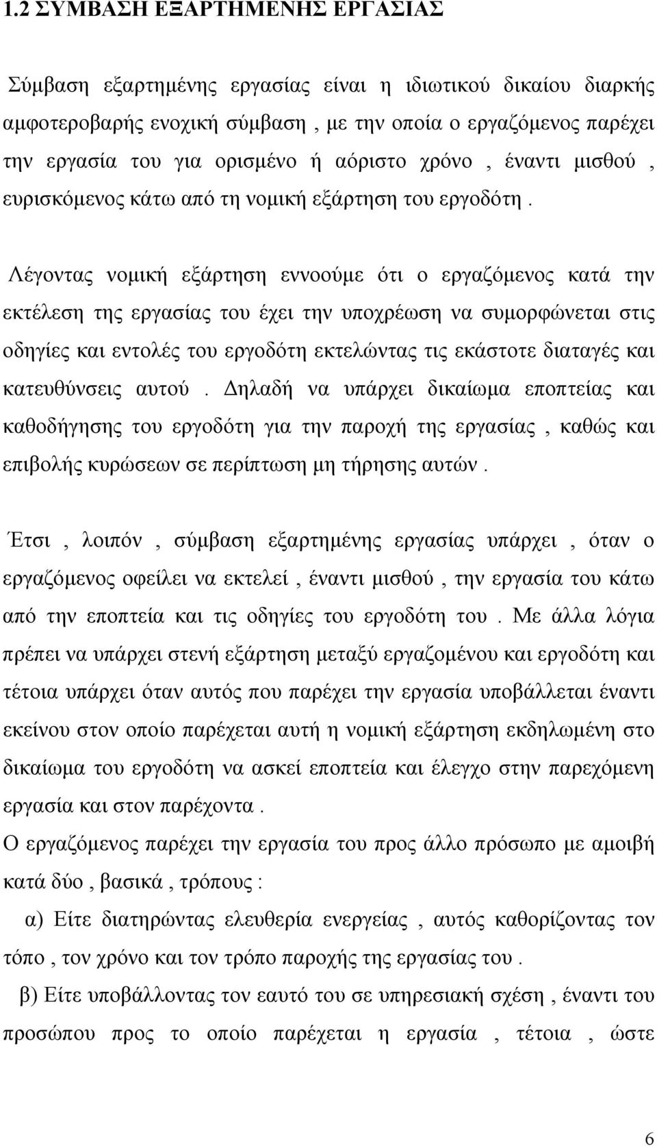 Λέγοντας νομική εξάρτηση εννοούμε ότι ο εργαζόμενος κατά την εκτέλεση της εργασίας του έχει την υποχρέωση να συμορφώνεται στις οδηγίες και εντολές του εργοδότη εκτελώντας τις εκάστοτε διαταγές και
