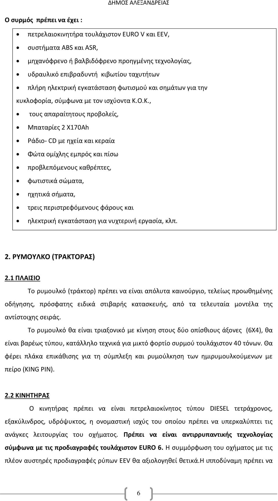 Ο.Κ., τους απαραίτητους προβολείς, Μπαταρίες 2 Χ170Ah Ράδιο- CD με ηχεία και κεραία Φώτα ομίχλης εμπρός και πίσω προβλεπόμενους καθρέπτες, φωτιστικά σώματα, ηχητικά σήματα, τρεις περιστρεφόμενους