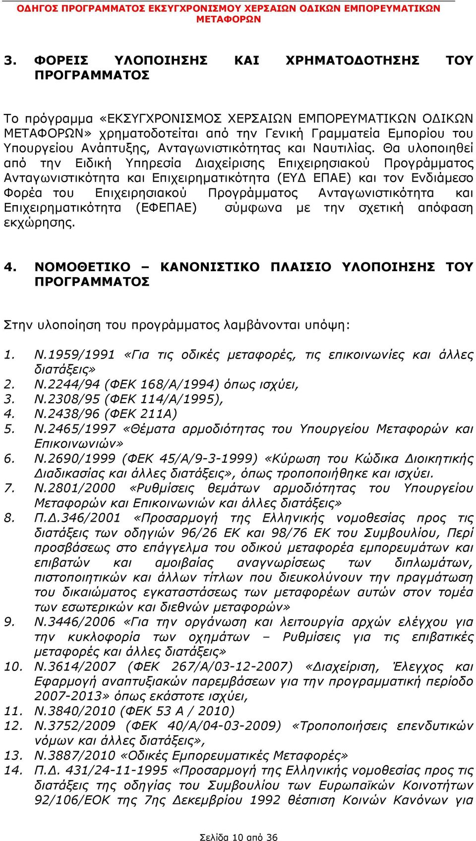 Θα υλοποιηθεί από την Ειδική Υπηρεσία Διαχείρισης Επιχειρησιακού Προγράμματος Ανταγωνιστικότητα και Επιχειρηματικότητα (ΕΥΔ ΕΠΑΕ) και τον Ενδιάμεσο Φορέα του Επιχειρησιακού Προγράμματος