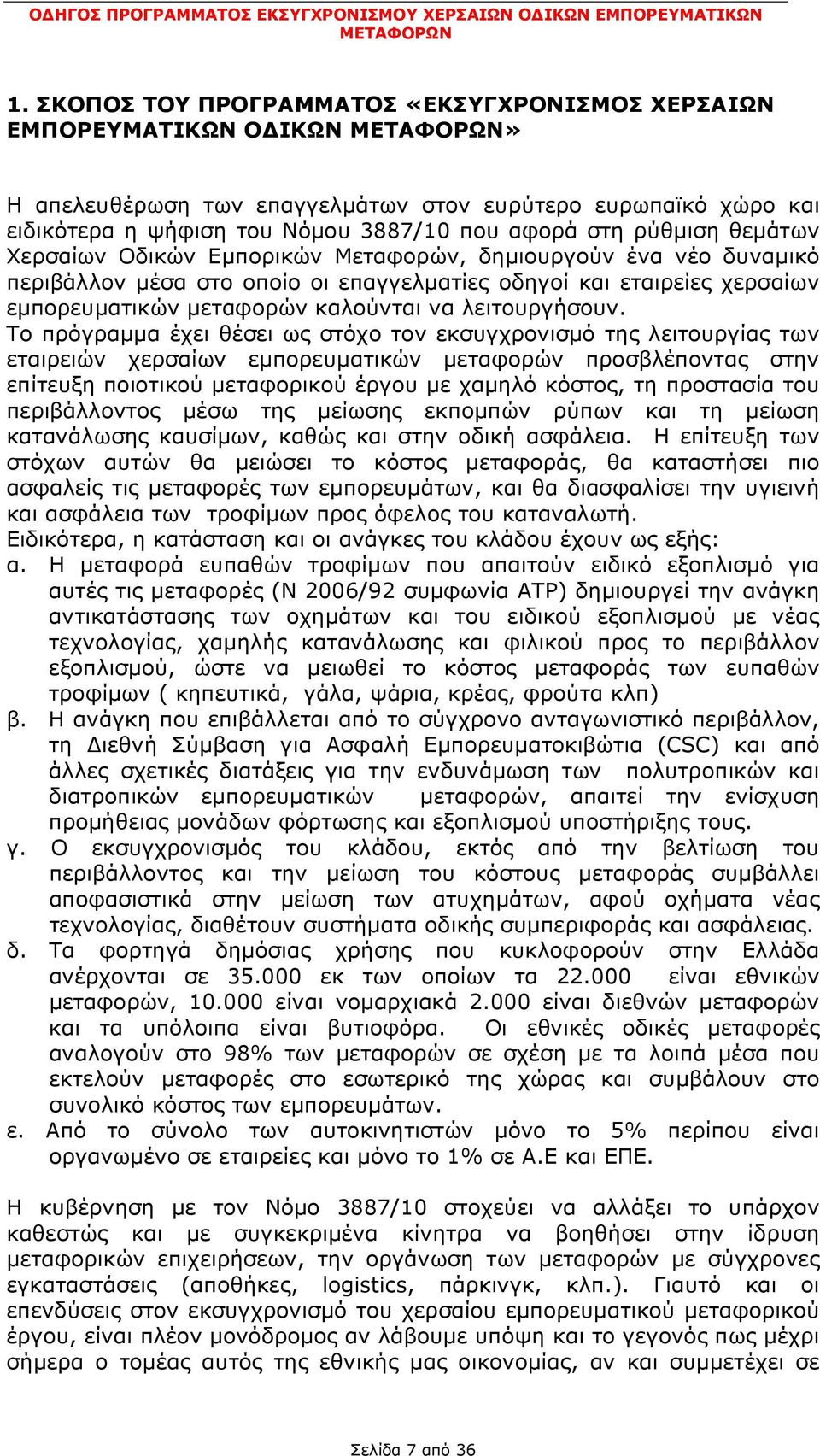 Το πρόγραμμα έχει θέσει ως στόχο τον εκσυγχρονισμό της λειτουργίας των εταιρειών χερσαίων εμπορευματικών μεταφορών προσβλέποντας στην επίτευξη ποιοτικού μεταφορικού έργου με χαμηλό κόστος, τη