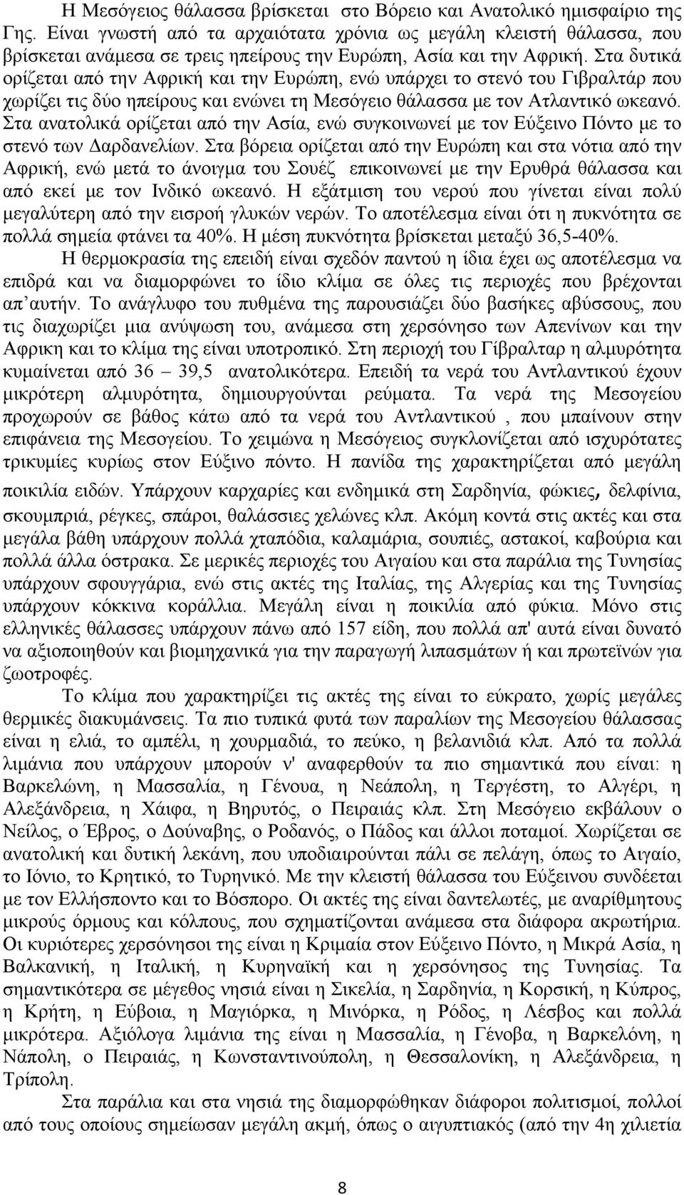 Στα δυτικά ορίζεται από την Αφρική και την Ευρώπη, ενώ υπάρχει το στενό του Γιβραλτάρ που χωρίζει τις δύο ηπείρους και ενώνει τη Μεσόγειο θάλασσα με τον Ατλαντικό ωκεανό.