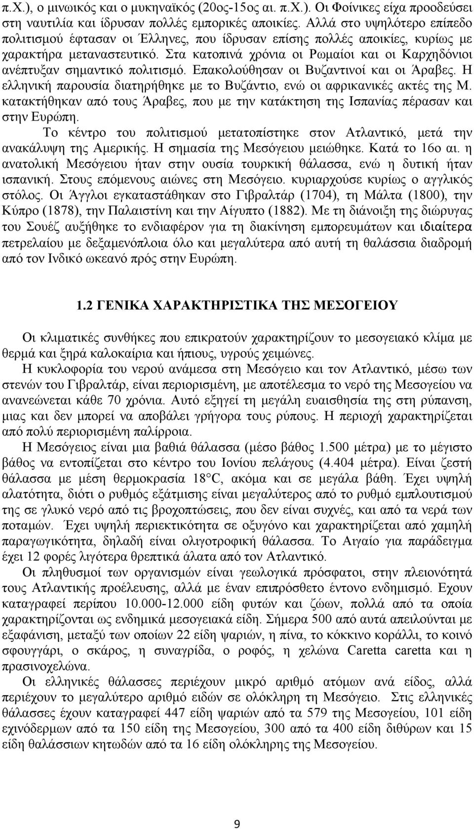 Στα κατοπινά χρόνια οι Ρωμαίοι και οι Καρχηδόνιοι ανέπτυξαν σημαντικό πολιτισμό. Επακολούθησαν οι Βυζαντινοί και οι Άραβες.