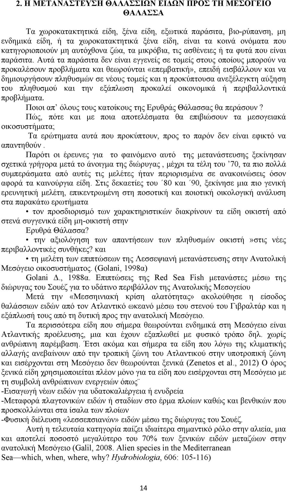 Αυτά τα παράσιτα δεν είναι εγγενείς σε τομείς στους οποίους μπορούν να προκαλέσουν προβλήματα και θεωρούνται «επεμβατική», επειδή εισβάλλουν και να δημιουργήσουν πληθυσμών σε νέους τομείς και η