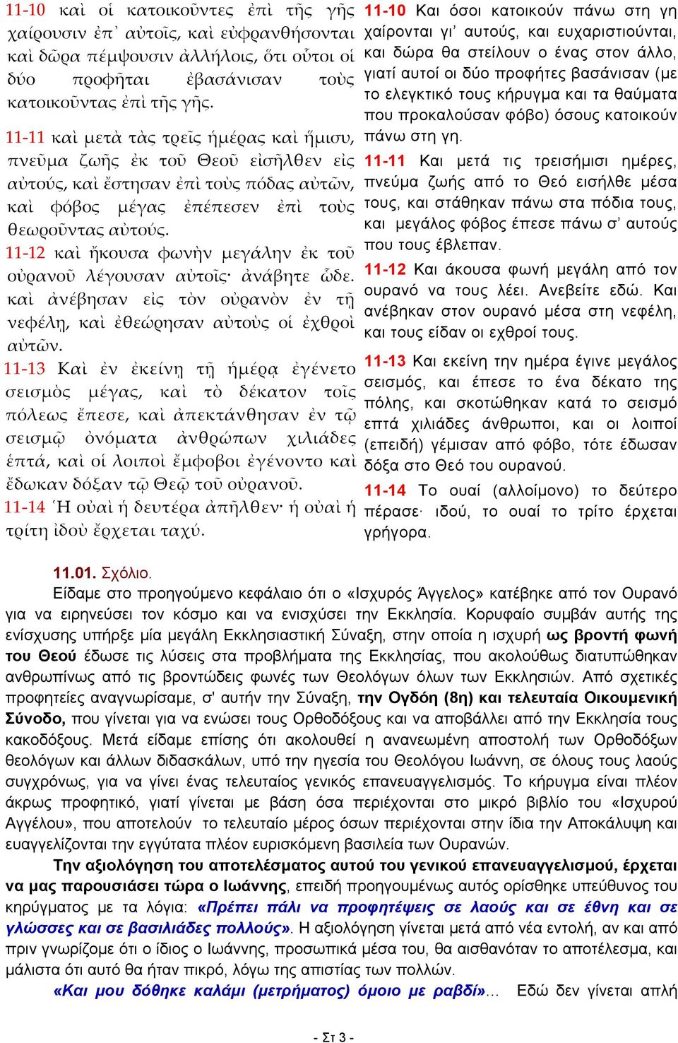 11-12 καὶ ἤκουσα φωνὴν μεγάλην ἐκ τοῦ οὐρανοῦ λέγουσαν αὐτοῖς ἀνάβητε ὧδε. καὶ ἀνέβησαν εἰς τὸν οὐρανὸν ἐν τῇ νεφέλῃ, καὶ ἐθεώρησαν αὐτοὺς οἱ ἐχθροὶ αὐτῶν.