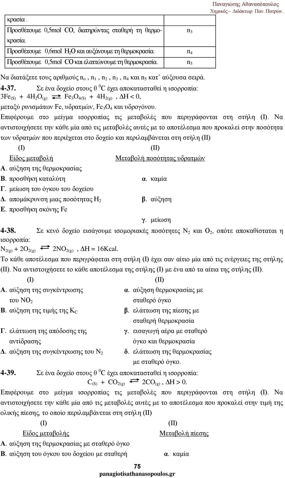 Σε ένα δοχείο στους θ 0 C έχει αποκατασταθεί η ισορροπία: 3Fe (S) + 4H 2 O (g) Fe 3 O 4(S) + 4H 2(g), ΔΗ < 0, μεταξύ ρινισμάτων Fe, υδρατμών, Fe 3 O 4 και υδρογόνου.