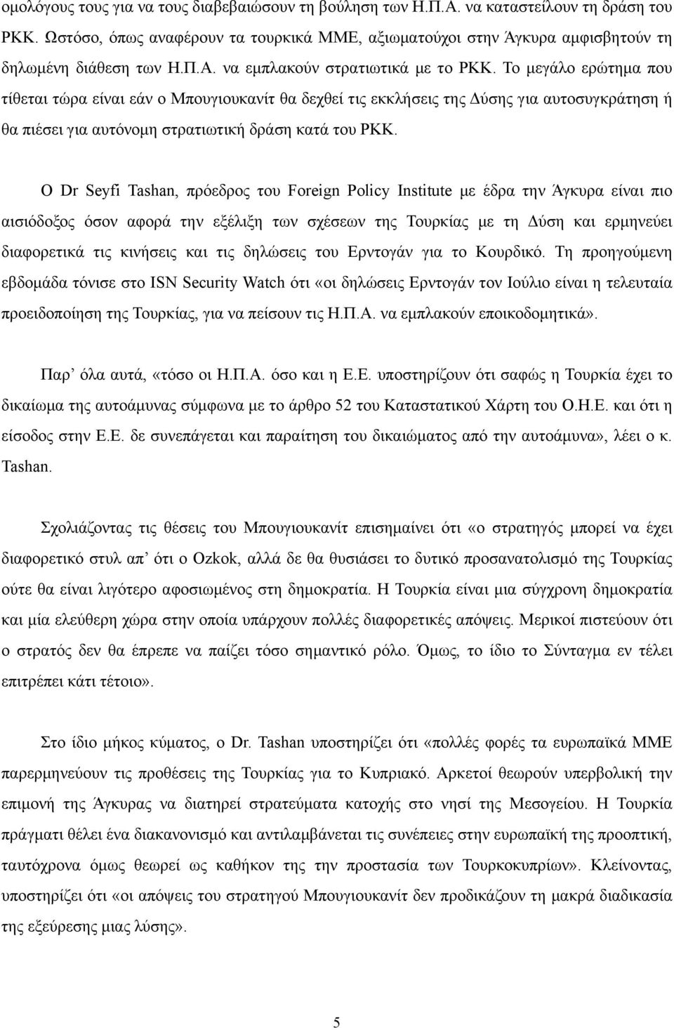 Το µεγάλο ερώτηµα που τίθεται τώρα είναι εάν ο Μπουγιουκανίτ θα δεχθεί τις εκκλήσεις της Δύσης για αυτοσυγκράτηση ή θα πιέσει για αυτόνοµη στρατιωτική δράση κατά του PKK.