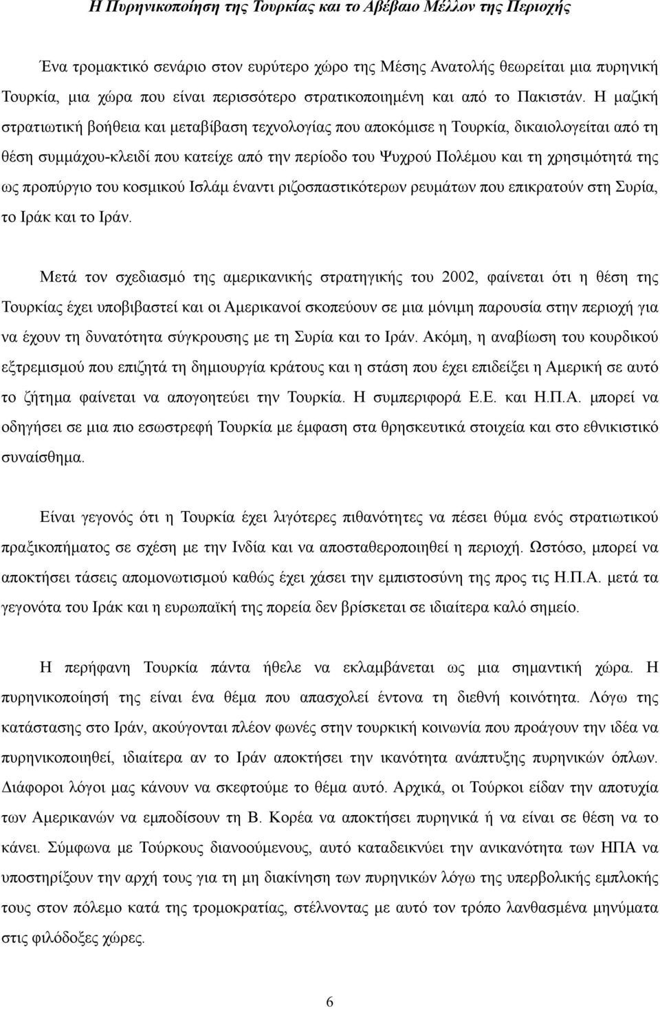 Η µαζική στρατιωτική βοήθεια και µεταβίβαση τεχνολογίας που αποκόµισε η Τουρκία, δικαιολογείται από τη θέση συµµάχου-κλειδί που κατείχε από την περίοδο του Ψυχρού Πολέµου και τη χρησιµότητά της ως