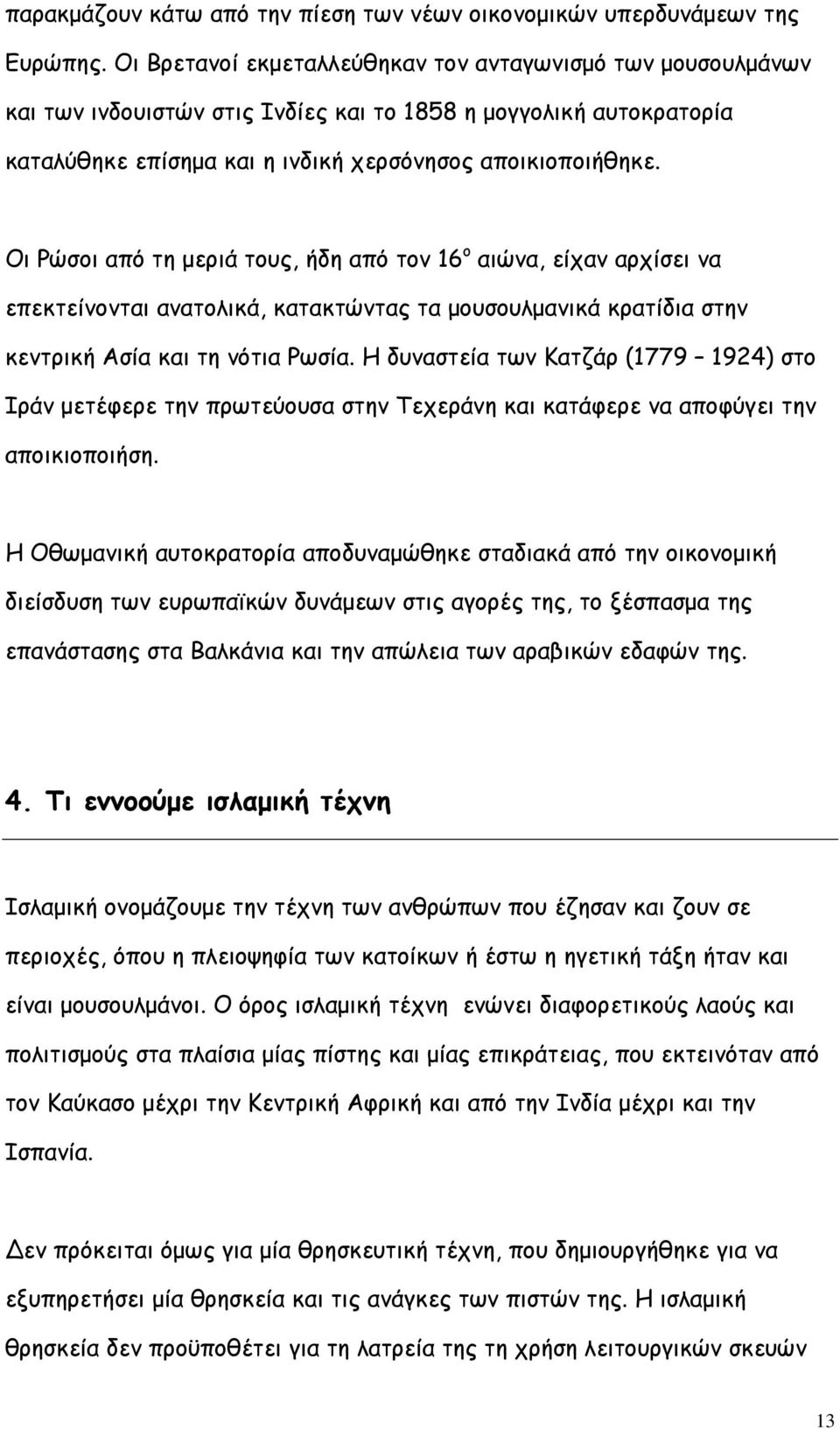 Οι Ρώσοι από τη μεριά τους, ήδη από τον 16 ο αιώνα, είχαν αρχίσει να επεκτείνονται ανατολικά, κατακτώντας τα μουσουλμανικά κρατίδια στην κεντρική Ασία και τη νότια Ρωσία.
