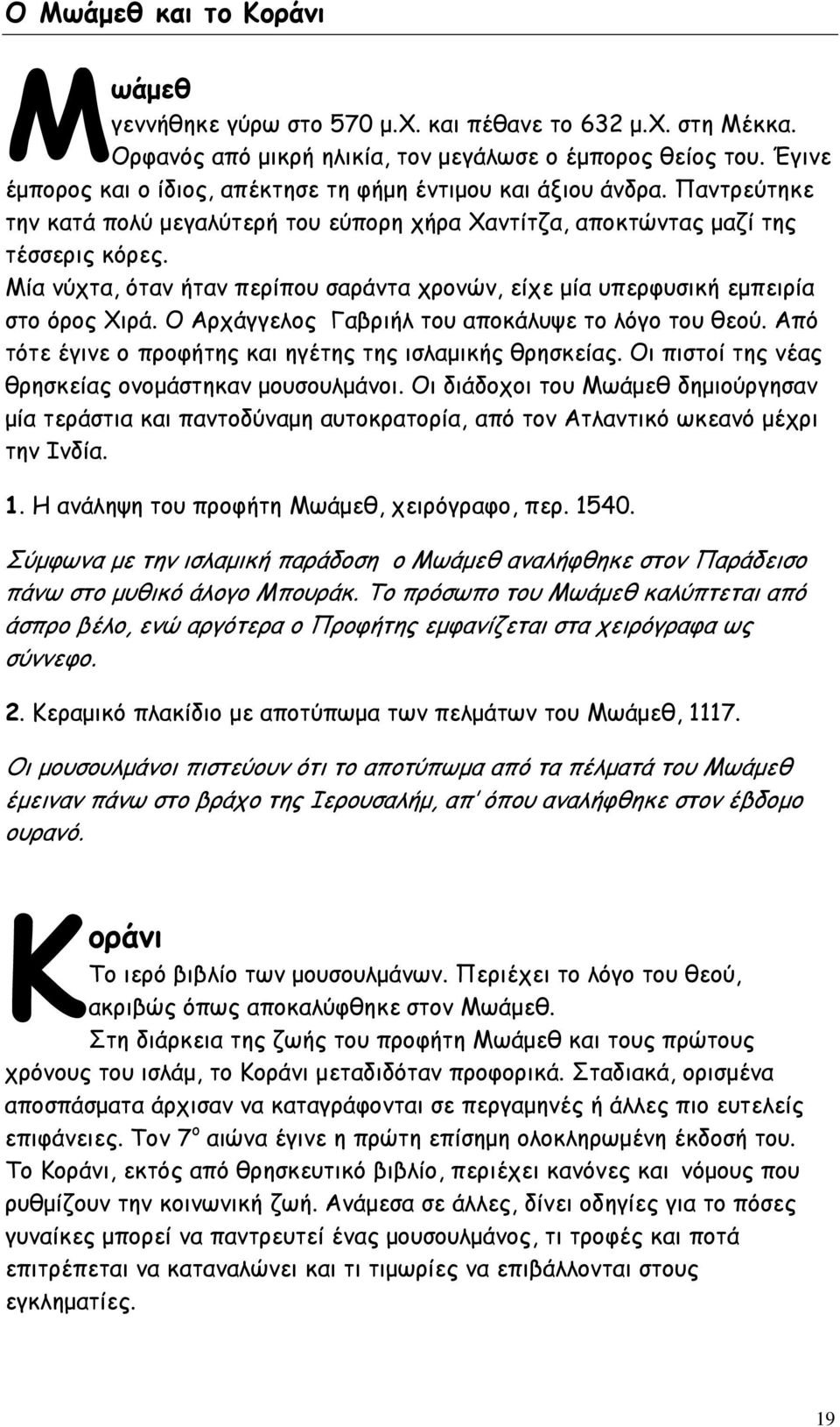 Μία νύχτα, όταν ήταν περίπου σαράντα χρονών, είχε μία υπερφυσική εμπειρία στο όρος Χιρά. Ο Αρχάγγελος Γαβριήλ του αποκάλυψε το λόγο του θεού.