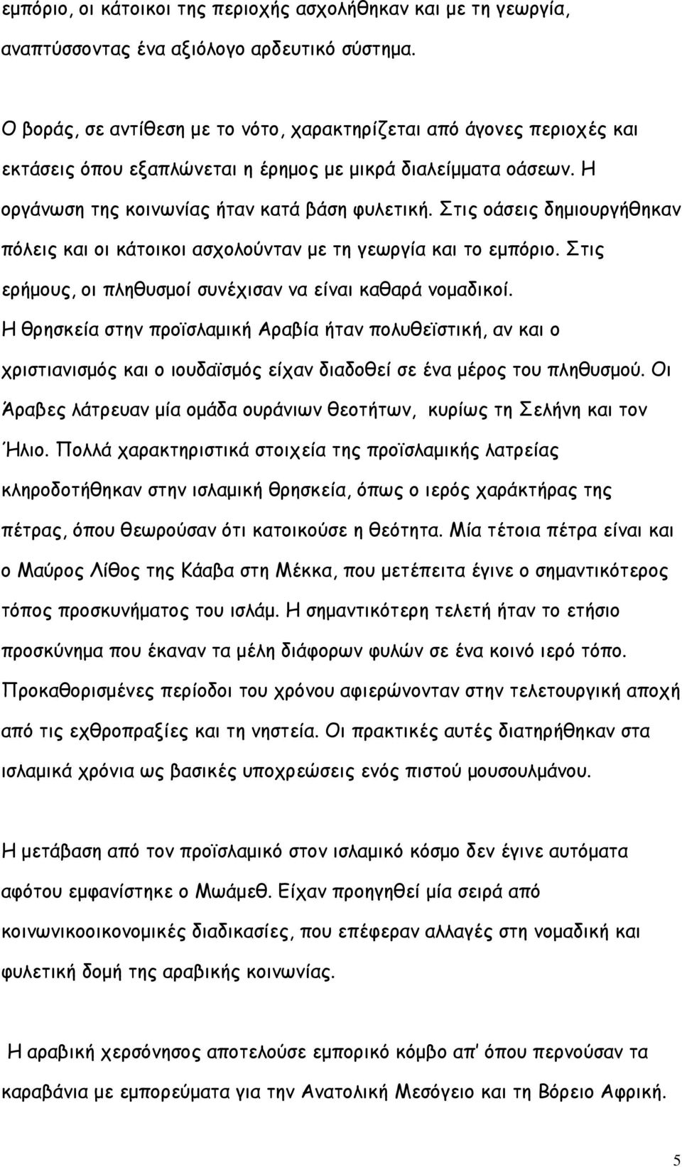 Στις οάσεις δημιουργήθηκαν πόλεις και οι κάτοικοι ασχολούνταν με τη γεωργία και το εμπόριο. Στις ερήμους, οι πληθυσμοί συνέχισαν να είναι καθαρά νομαδικοί.
