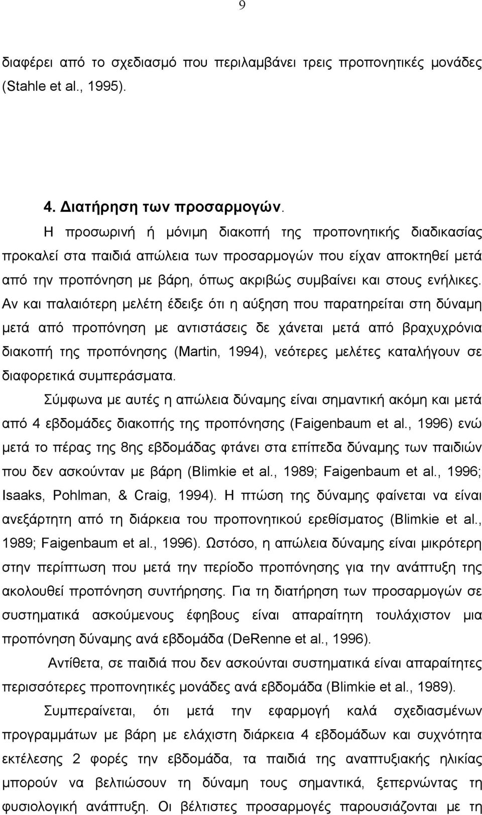 Αν και παλαιότερη μελέτη έδειξε ότι η αύξηση που παρατηρείται στη δύναμη μετά από προπόνηση με αντιστάσεις δε χάνεται μετά από βραχυχρόνια διακοπή της προπόνησης (Martin, 1994), νεότερες μελέτες