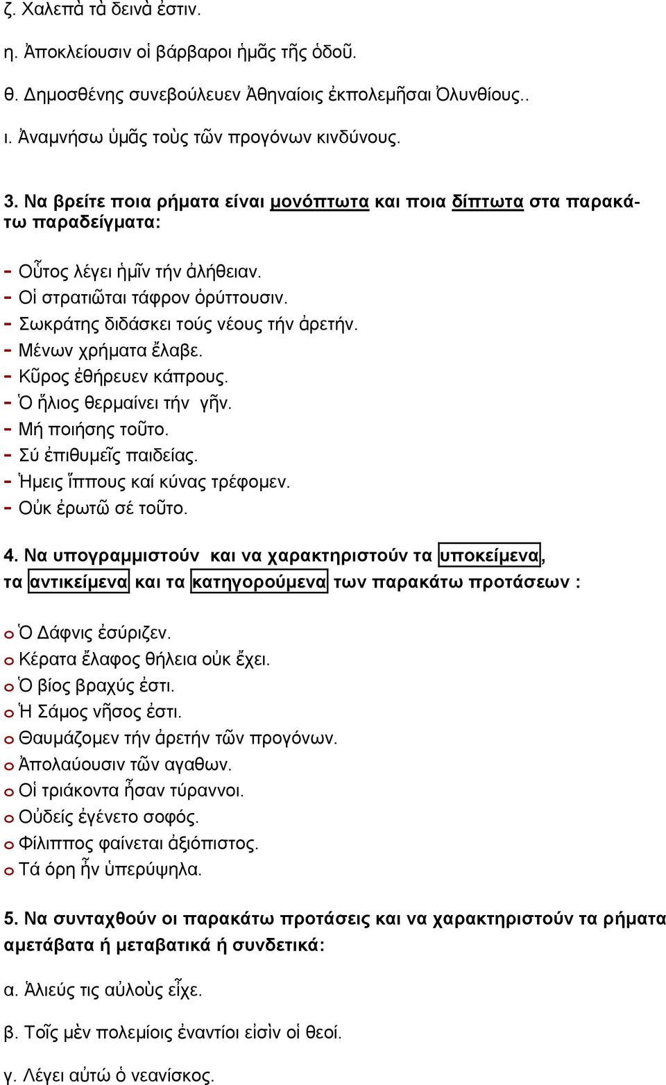 - Μένων χρήματα ἔλαβε. - Κῦρος ἐθήρευεν κάπρους. - Ὁ ἥλιος θερμαίνει τήν γῆν. - Μή ποιήσης τοῦτο. - Σύ ἐπιθυμεῖς παιδείας. - Ἡμεις ἵππους καί κύνας τρέφομεν. - Οὐκ ἐρωτῶ σέ τοῦτο. 4.