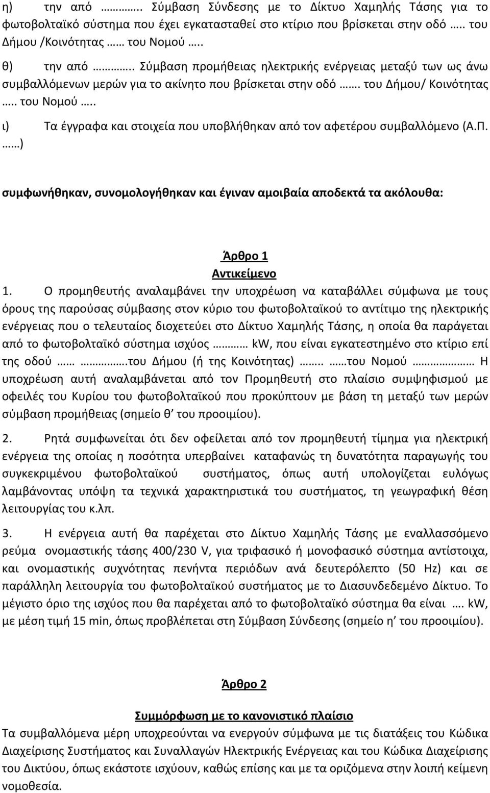 . ι) Τα έγγραφα και στοιχεία που υποβλήθηκαν από τον αφετέρου συμβαλλόμενο (Α.Π. ) συμφωνήθηκαν, συνομολογήθηκαν και έγιναν αμοιβαία αποδεκτά τα ακόλουθα: Άρθρο 1 Αντικείμενο 1.