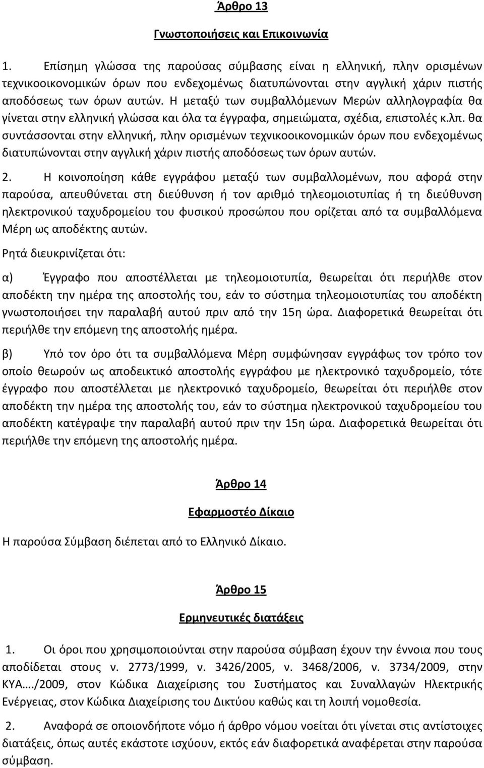 Η μεταξύ των συμβαλλόμενων Μερών αλληλογραφία θα γίνεται στην ελληνική γλώσσα και όλα τα έγγραφα, σημειώματα, σχέδια, επιστολές κ.λπ.