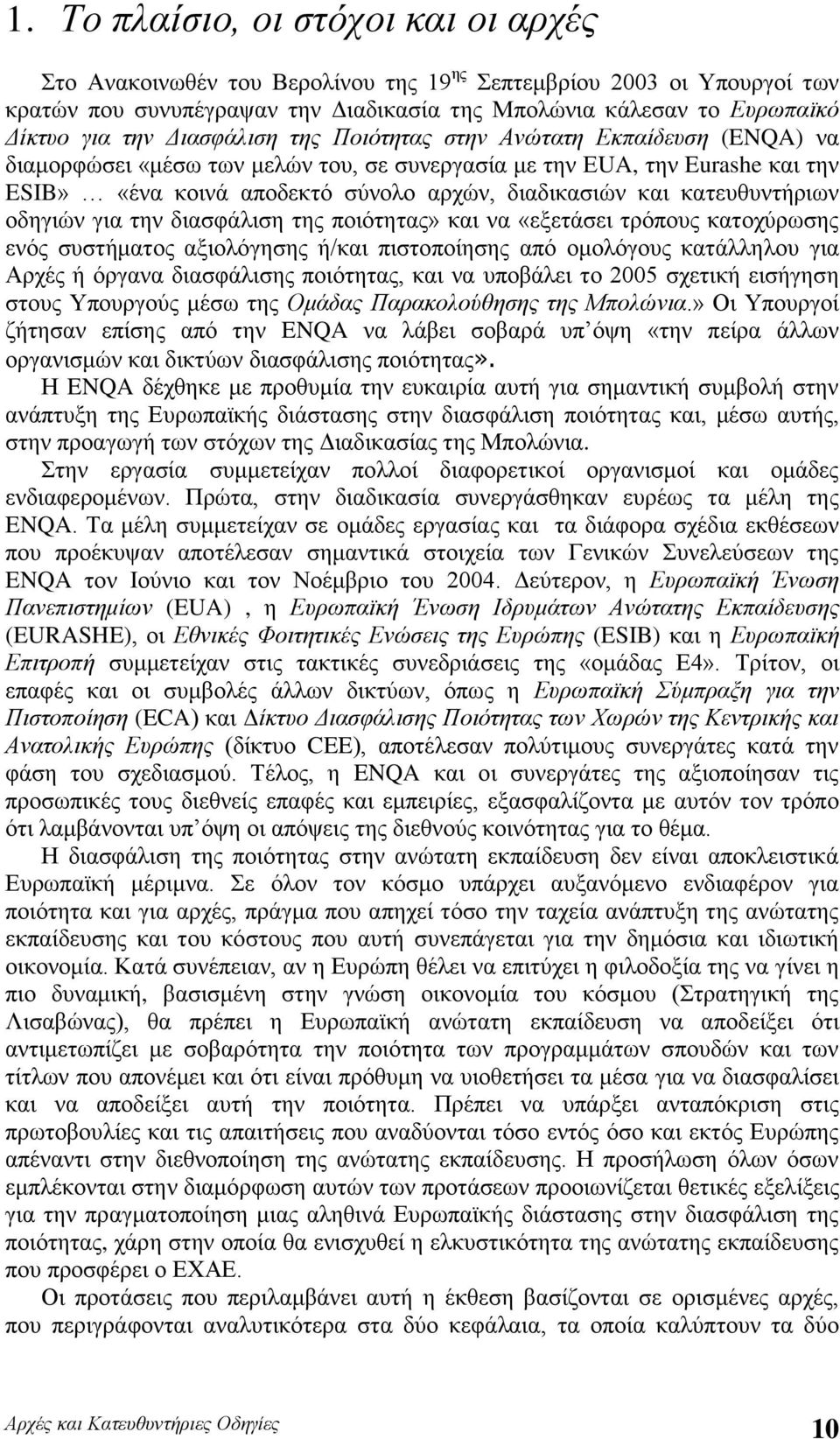 κατευθυντήριων οδηγιών για την διασφάλιση της ποιότητας» και να «εξετάσει τρόπους κατοχύρωσης ενός συστήματος αξιολόγησης ή/και πιστοποίησης από ομολόγους κατάλληλου για Αρχές ή όργανα διασφάλισης