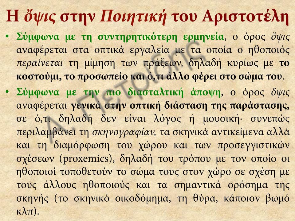 Σύμφωνα με την πιο διασταλτική άποψη, ο όρος ὄψις αναφέρεται γενικά στην οπτική διάσταση της παράστασης, σε ό,τι δηλαδή δεν είναι λόγος ή μουσική συνεπώς περιλαμβάνει τη σκηνογραφίαν,