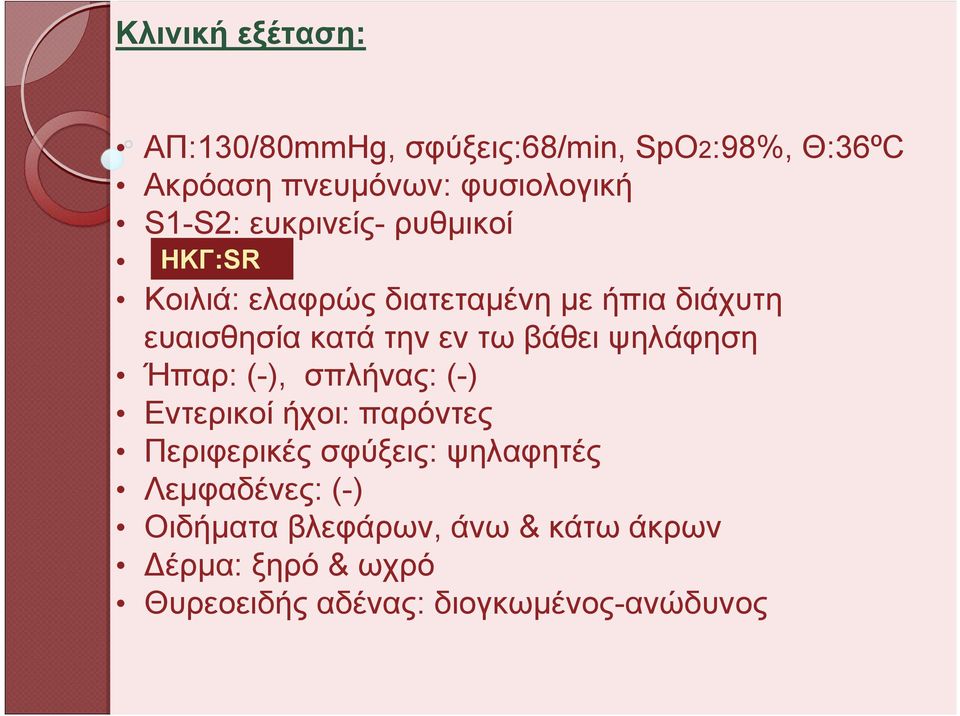 τω βάθει ψηλάφηση Ήπαρ: (-), σπλήνας: (-) Εντερικοί ήχοι: παρόντες Περιφερικές σφύξεις: ψηλαφητές