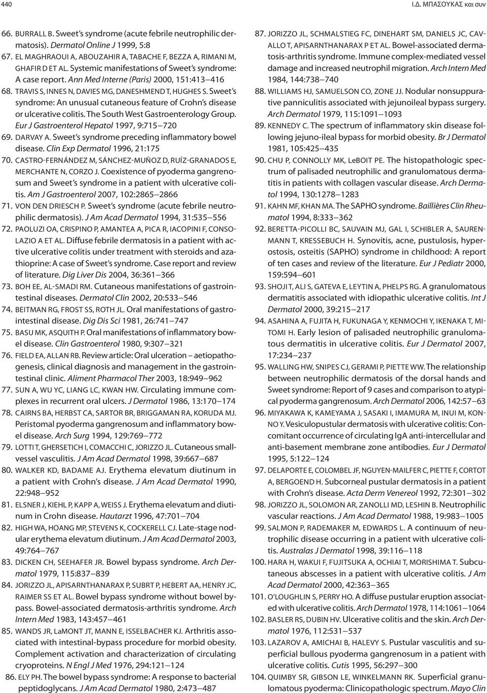 TRAVIS S, INNES N, DAVIES MG, DANESHMEND T, HUGHES S. Sweet s syndrome: An unusual cutaneous feature of Crohn s disease or ulcerative colitis. The South West Gastroenterology Group.