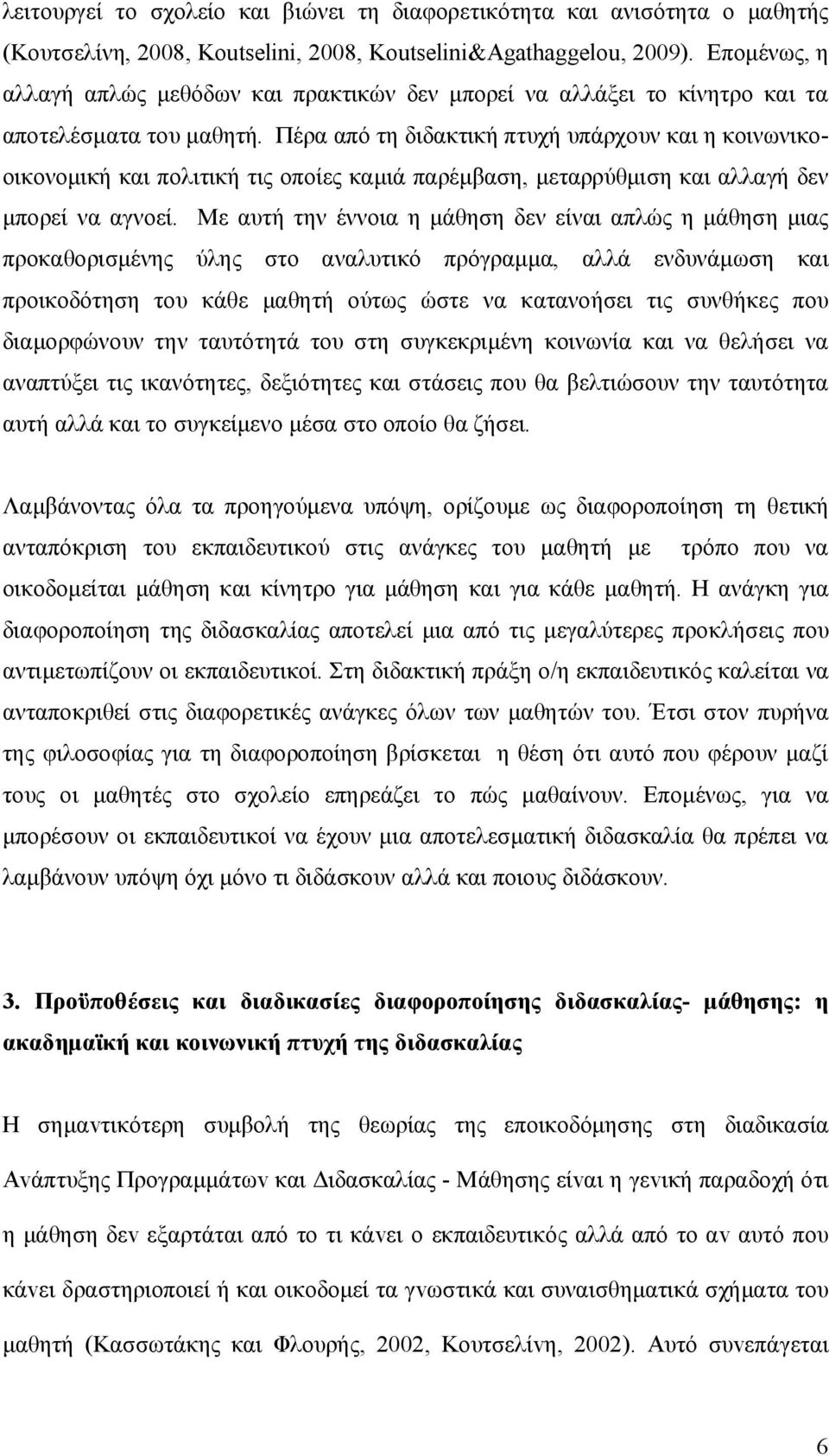 Πέρα από τη διδακτική πτυχή υπάρχουν και η κοινωνικοοικονομική και πολιτική τις οποίες καμιά παρέμβαση, μεταρρύθμιση και αλλαγή δεν μπορεί να αγνοεί.