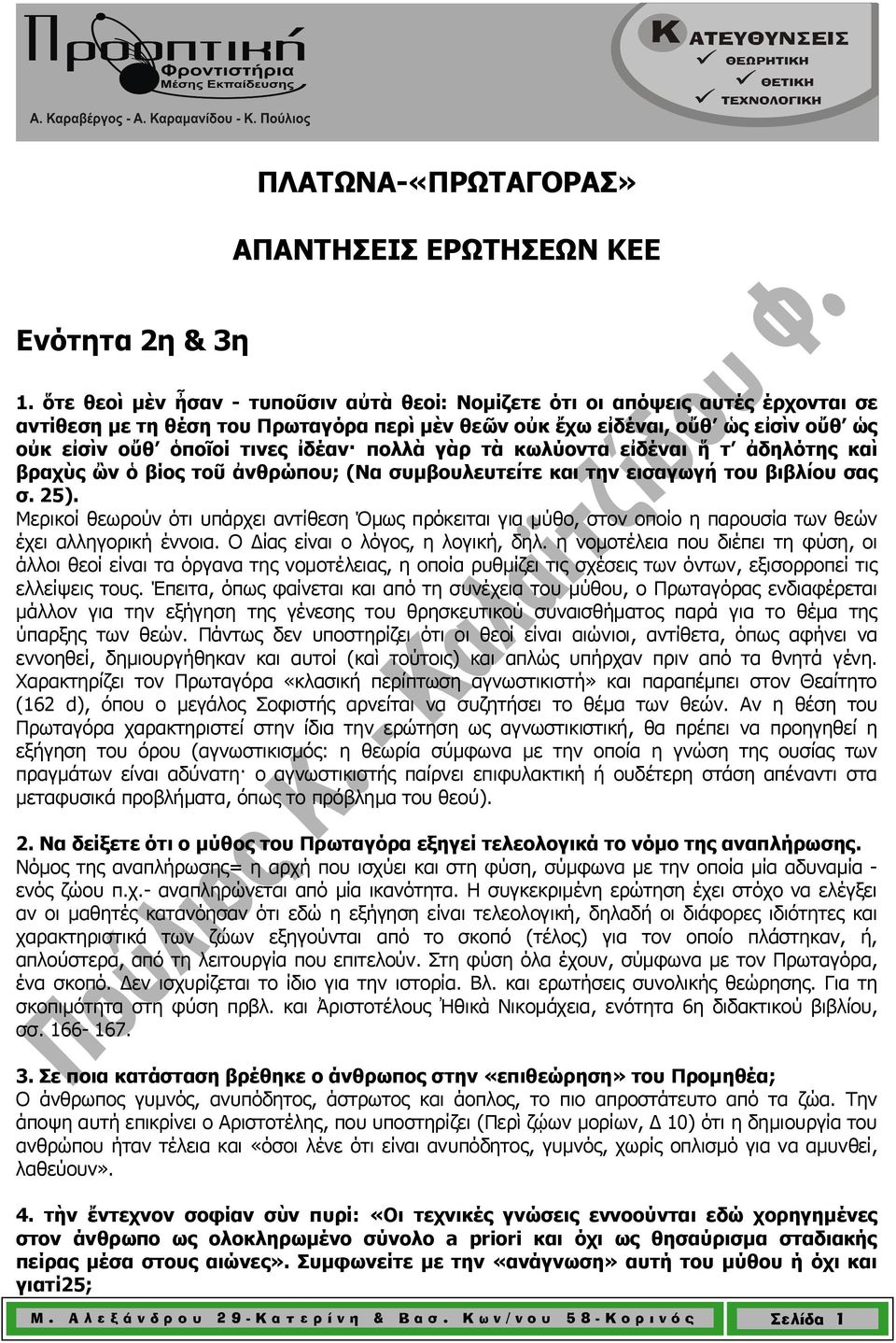 πολλὰ γὰρ τὰ κωλύοντα εἰδέναι ἥ τ ἀδηλότης καὶ βραχὺς ὢν ὁ βίος τοῦ ἀνθρώπου; (Να συµβουλευτείτε και την εισαγωγή του βιβλίου σας σ. 25).