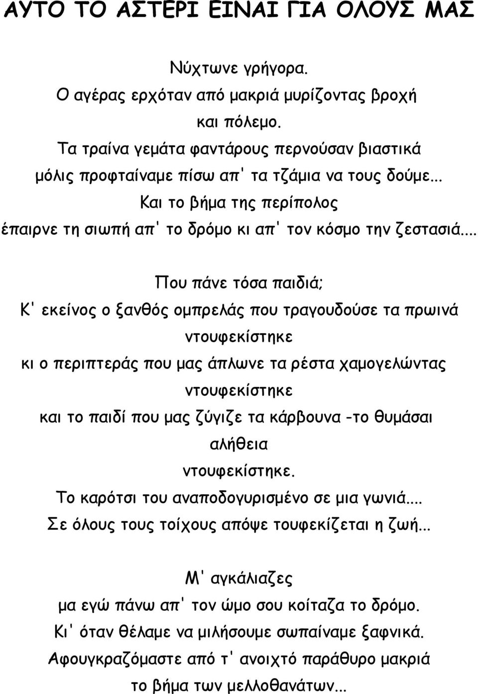 .. Που πάνε τόσα παιδιά; Κ' εκείνος ο ξανθός ομπρελάς που τραγουδούσε τα πρωινά ντουφεκίστηκε κι ο περιπτεράς που μας άπλωνε τα ρέστα χαμογελώντας ντουφεκίστηκε και το παιδί που μας ζύγιζε τα