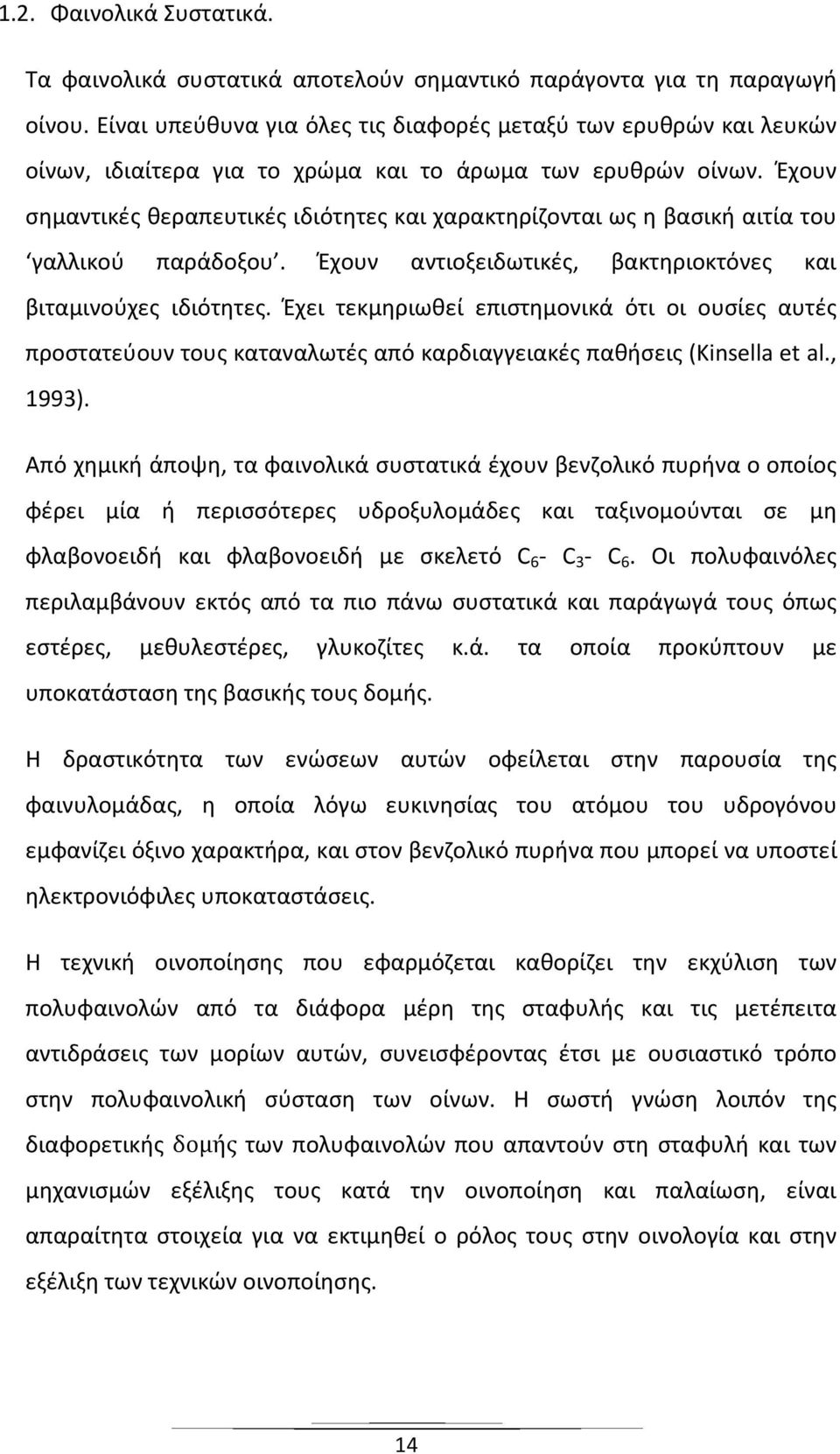 Έχουν σημαντικές θεραπευτικές ιδιότητες και χαρακτηρίζονται ως η βασική αιτία του γαλλικού παράδοξου. Έχουν αντιοξειδωτικές, βακτηριοκτόνες και βιταμινούχες ιδιότητες.