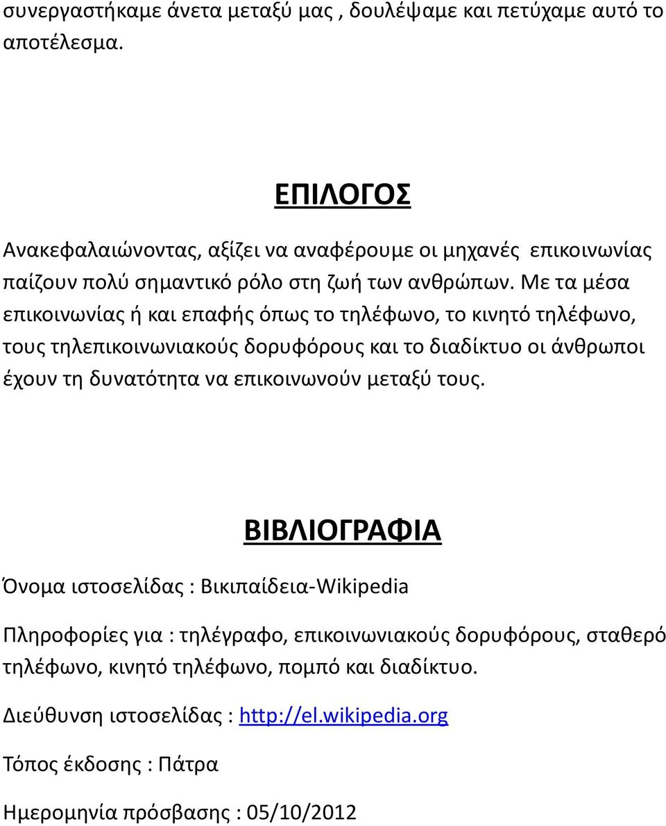 Με τα μέσα επικοινωνίας ή και επαφής όπως το τηλέφωνο, το κινητό τηλέφωνο, τους τηλεπικοινωνιακούς δορυφόρους και το διαδίκτυο οι άνθρωποι έχουν τη δυνατότητα να