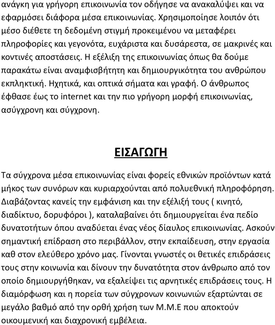 Η εξέλιξη της επικοινωνίας όπως θα δούμε παρακάτω είναι αναμφισβήτητη και δημιουργικότητα του ανθρώπου εκπληκτική. Ηχητικά, και οπτικά σήματα και γραφή.