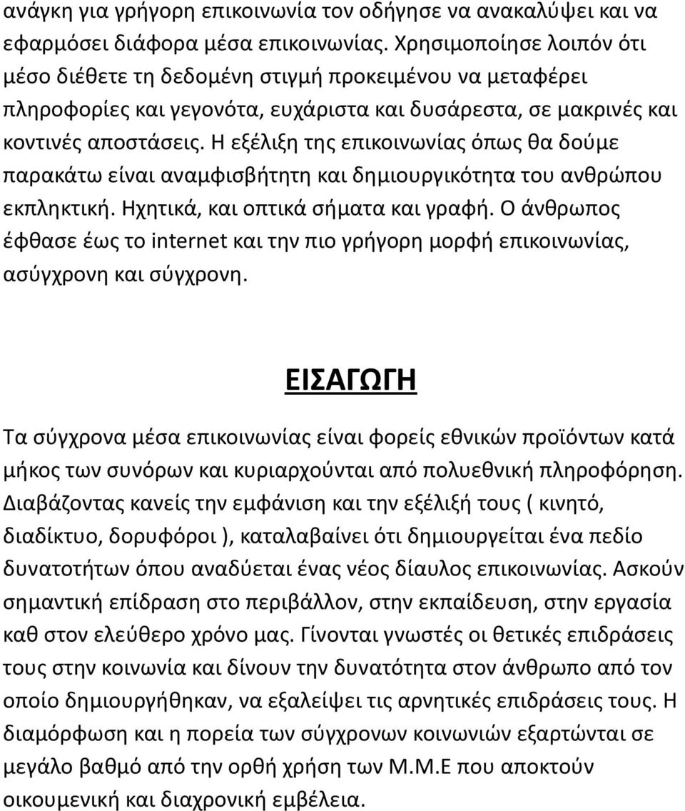 Η εξέλιξη της επικοινωνίας όπως θα δούμε παρακάτω είναι αναμφισβήτητη και δημιουργικότητα του ανθρώπου εκπληκτική. Ηχητικά, και οπτικά σήματα και γραφή.