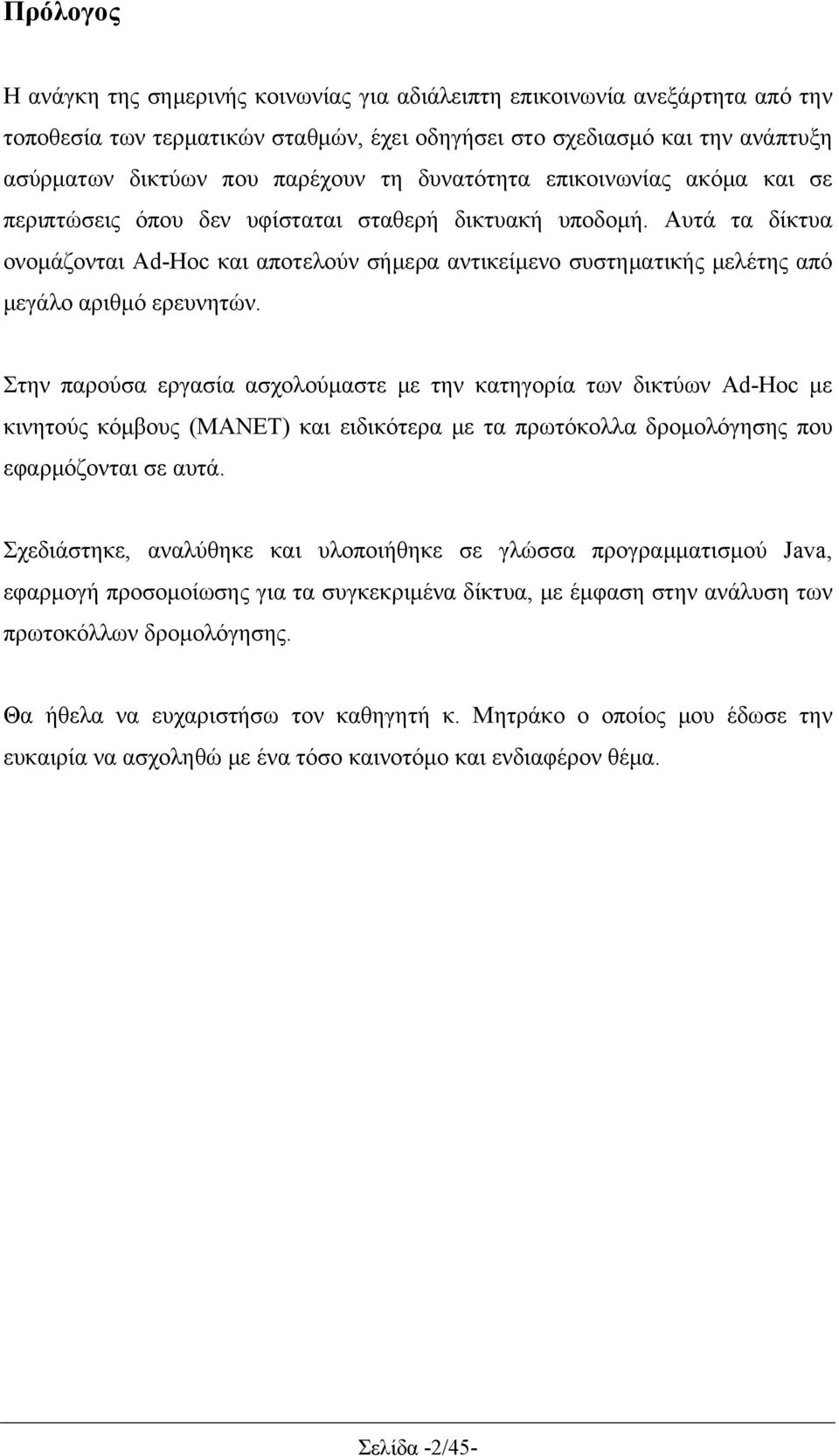 Αυτά τα δίκτυα ονομάζονται Ad-Hoc και αποτελούν σήμερα αντικείμενο συστηματικής μελέτης από μεγάλο αριθμό ερευνητών.