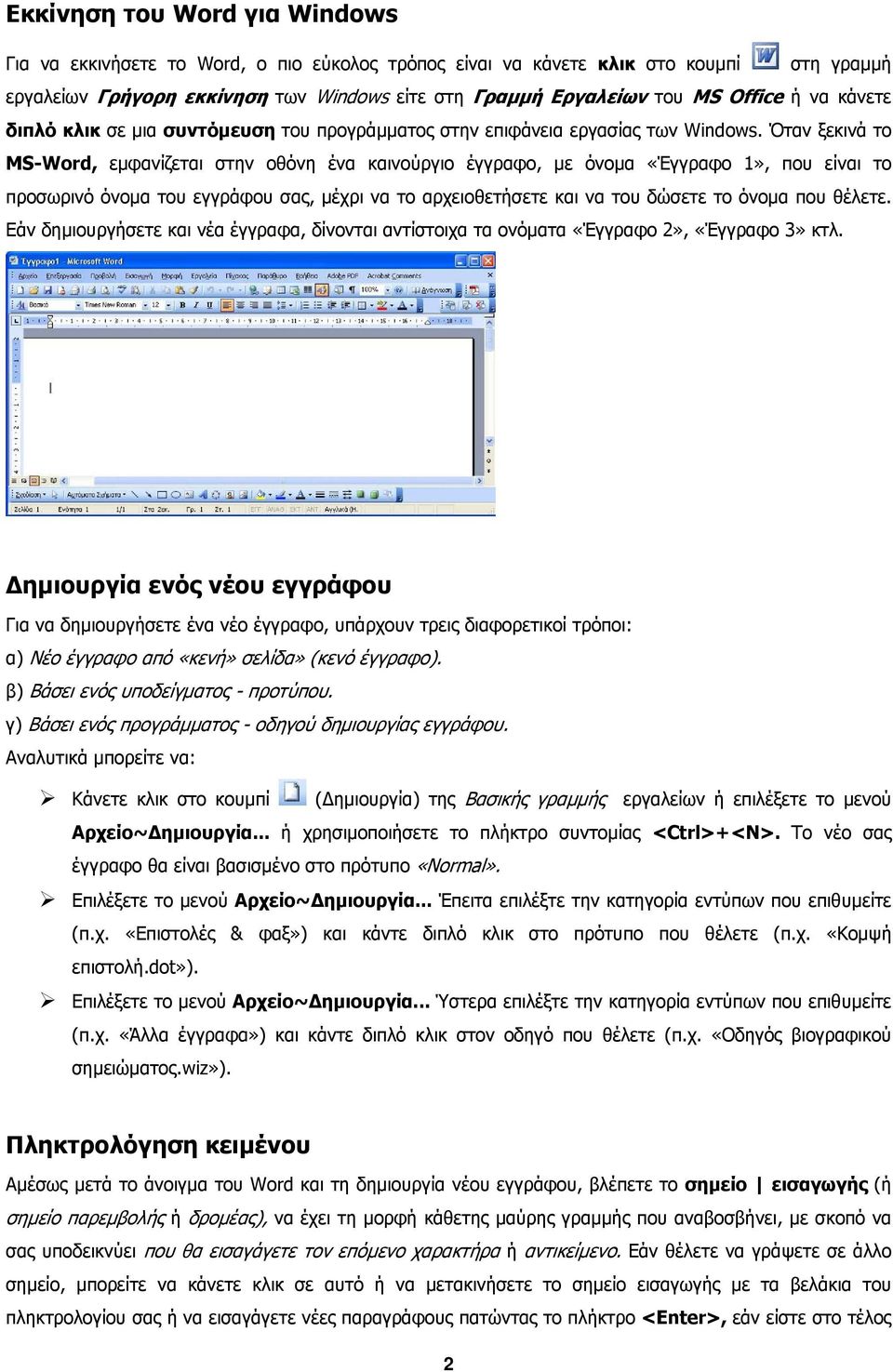 Όταν ξεκινά το MS-Word, εµφανίζεται στην οθόνη ένα καινούργιο έγγραφο, µε όνοµα «Έγγραφο 1», που είναι το προσωρινό όνοµα του εγγράφου σας, µέχρι να το αρχειοθετήσετε και να του δώσετε το όνοµα που