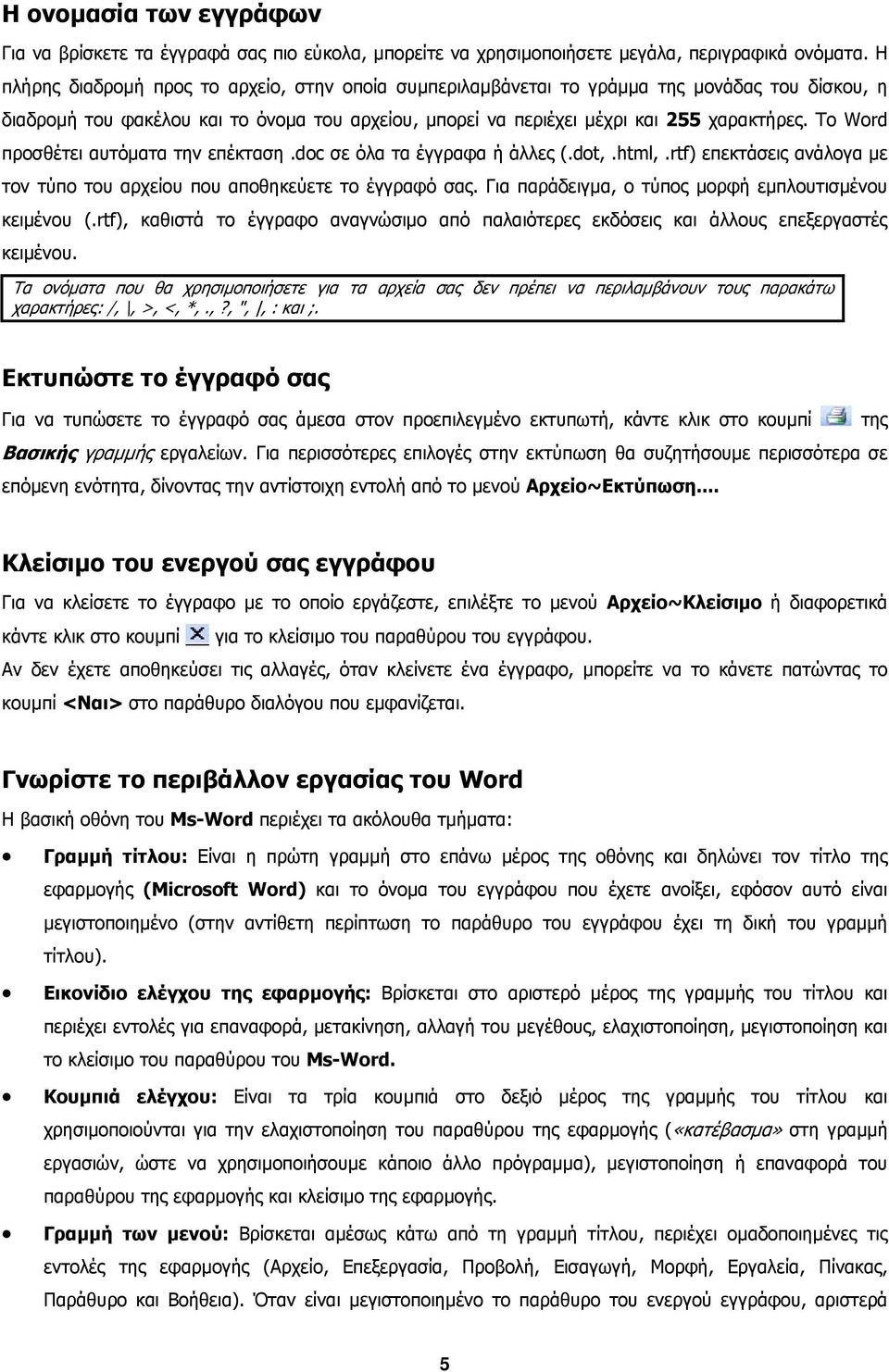 To Word προσθέτει αυτόµατα την επέκταση.doc σε όλα τα έγγραφα ή άλλες (.dot,.html,.rtf) επεκτάσεις ανάλογα µε τον τύπο του αρχείου που αποθηκεύετε το έγγραφό σας.